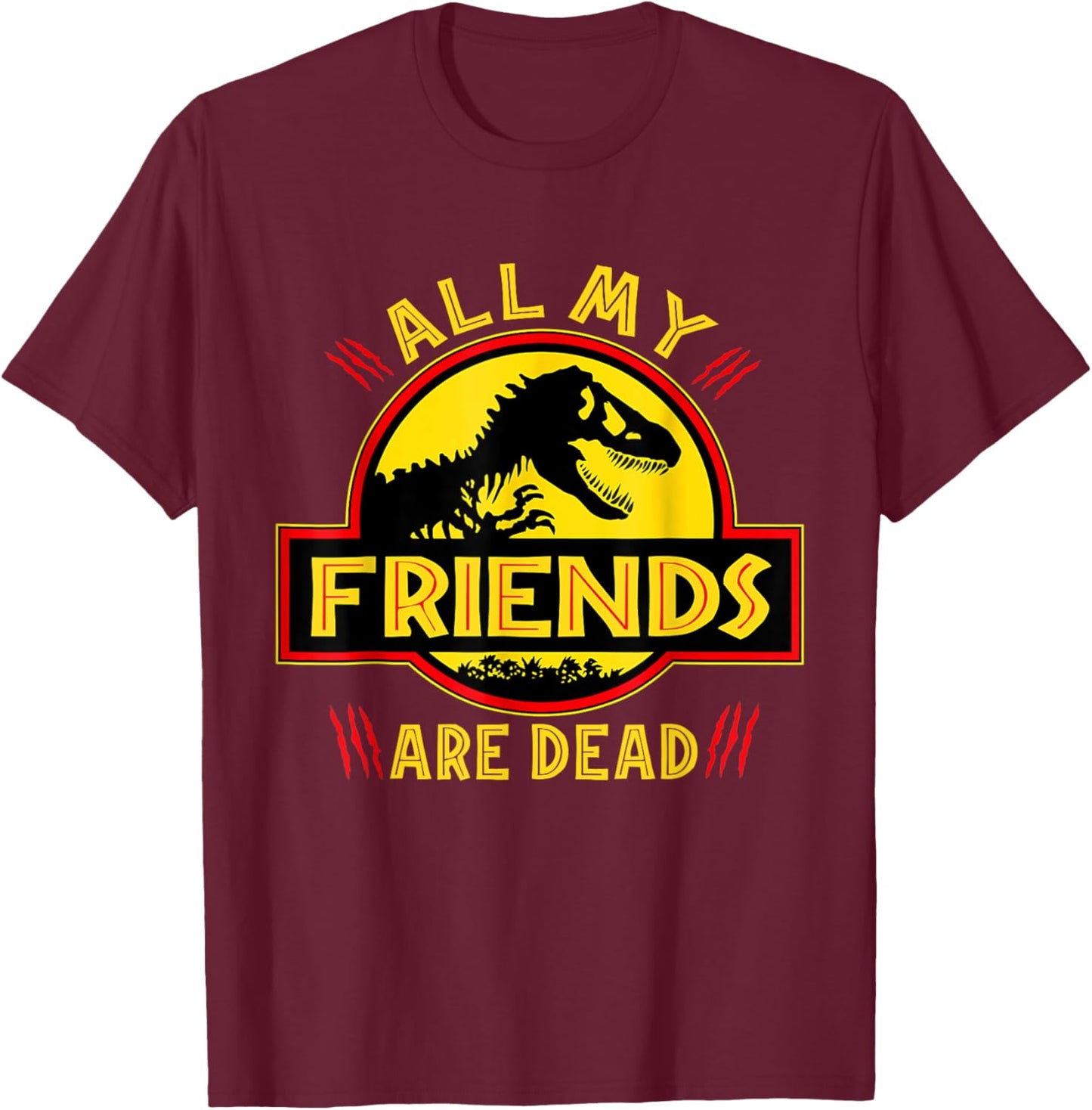 Funny All Of My Friends Are Dead Dinosaur Extinct Dino T-Rex T-Shirt - T-Shirt | Maroon