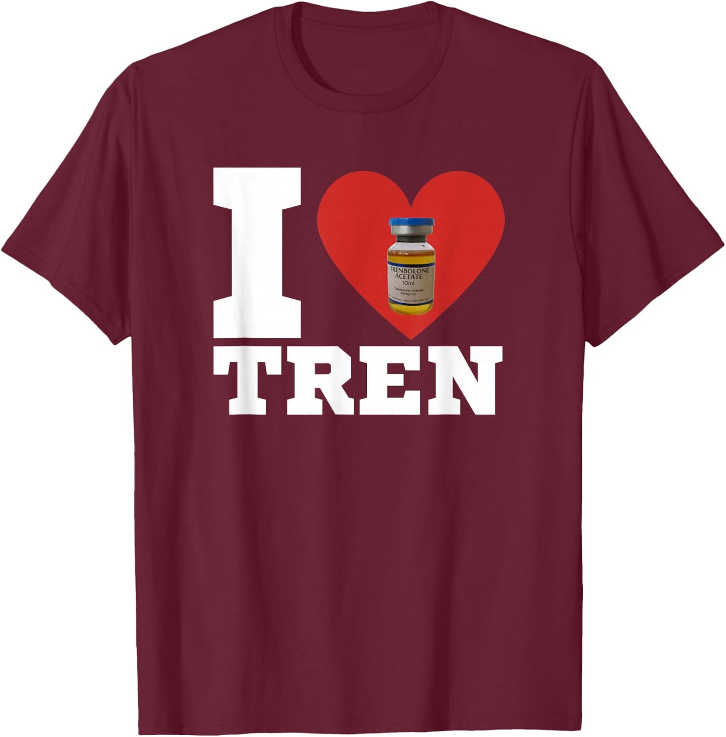 I Love Tren | Legalize anabolic steroids | Funny gym T-Shirt - T-Shirt | Maroon