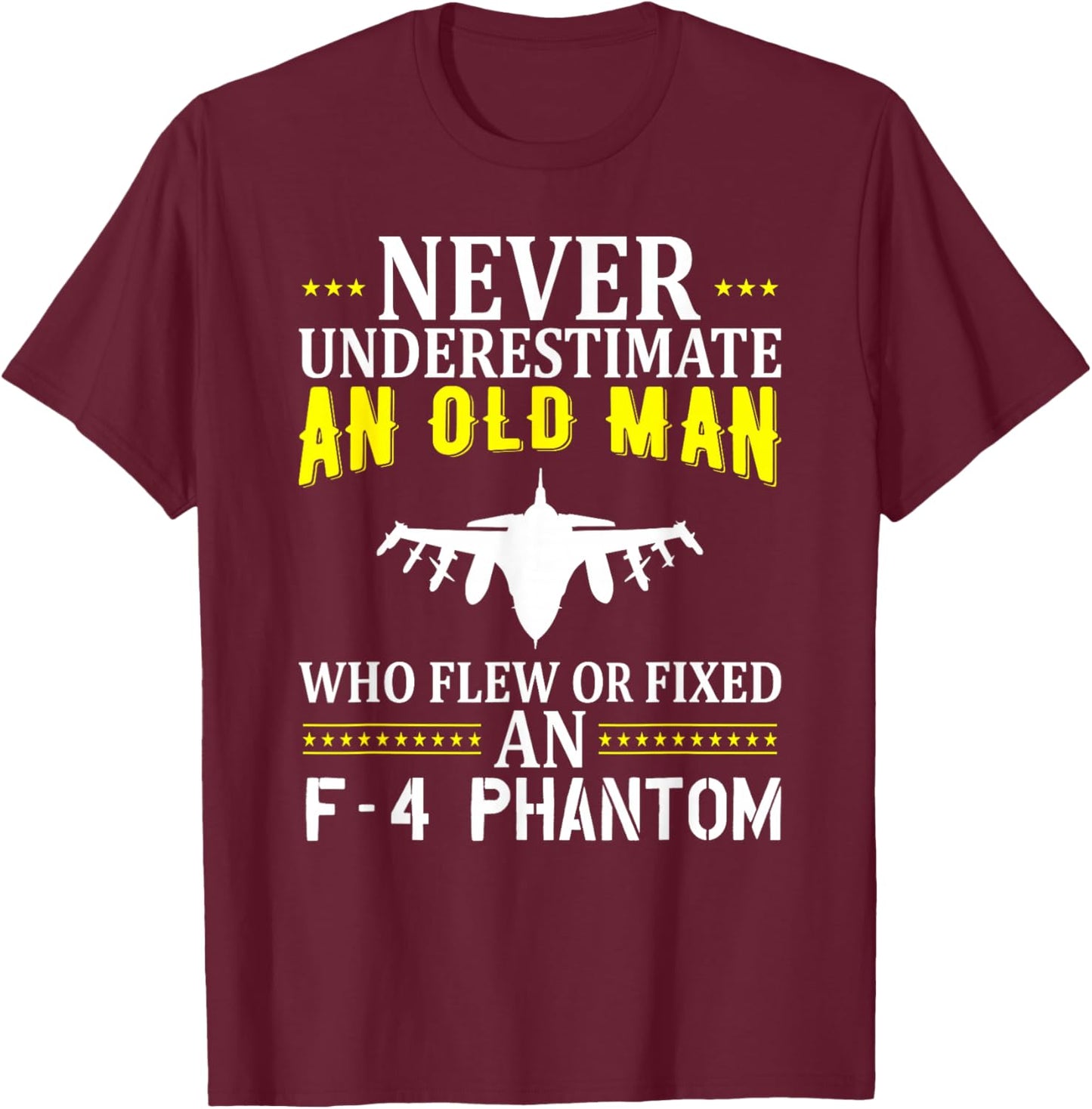 Never Underestimate An Old Man Who Flew Of Fixed F-4 Phantom T-Shirt - T-Shirt | Maroon