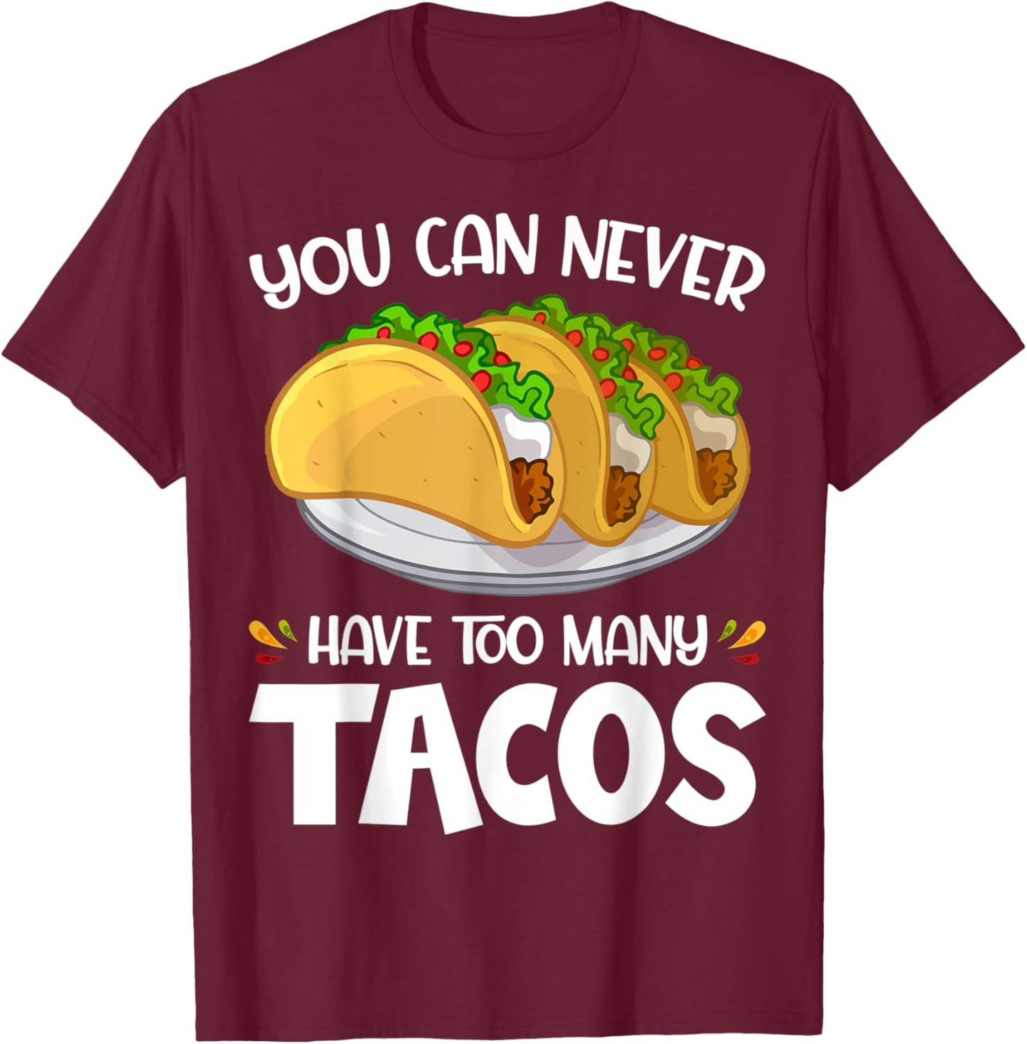 You Can Never Have Too Many Tacos Lover Funny T-Shirt - T-Shirt | Maroon