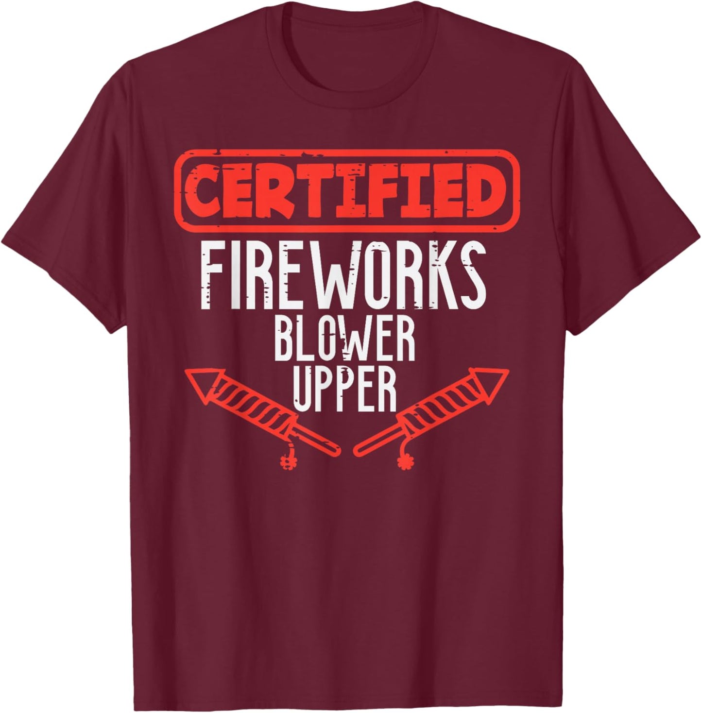 Certified Fireworks Blower Upper Funny 4th of July Men Women T-Shirt - T-Shirt | Maroon