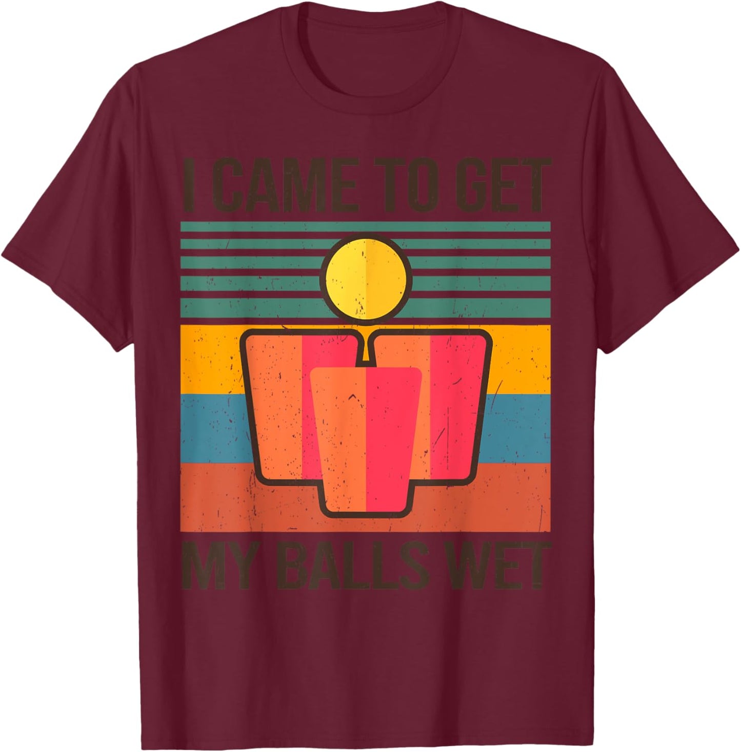 Funny Beer Pong Champion Drinking I Came To Get My Balls Wet T-Shirt - T-Shirt | Maroon