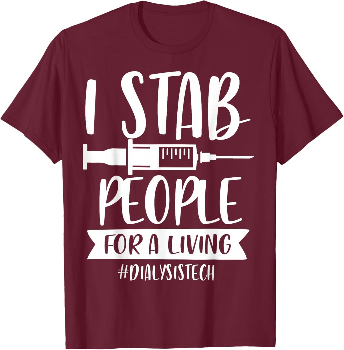 Addictive Designs Medical Merch I Stab People for a Living Funny Dialysis Tech Black Small T-Shirt - T-Shirt | Maroon