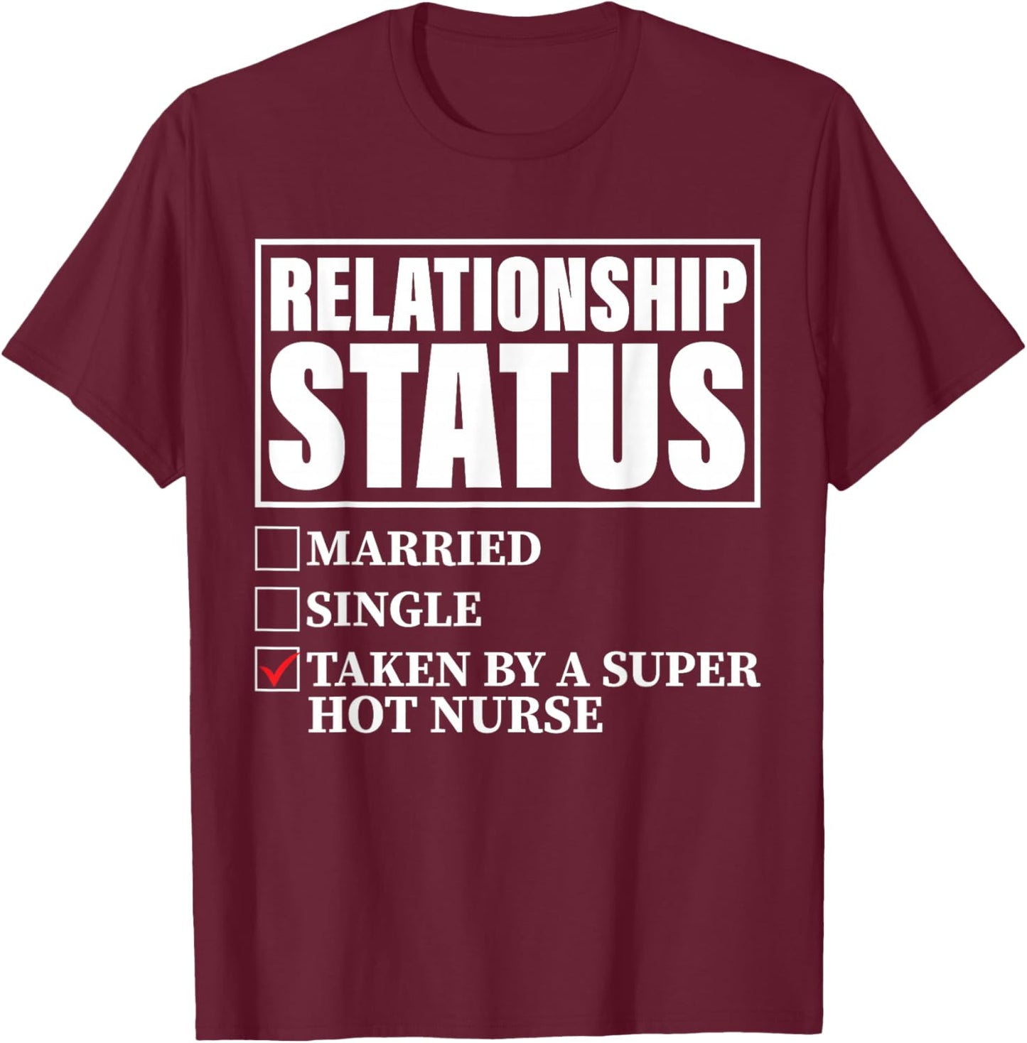 Relationship Status - Taken By Super Hot Nurse T-Shirt - T-Shirt | Maroon