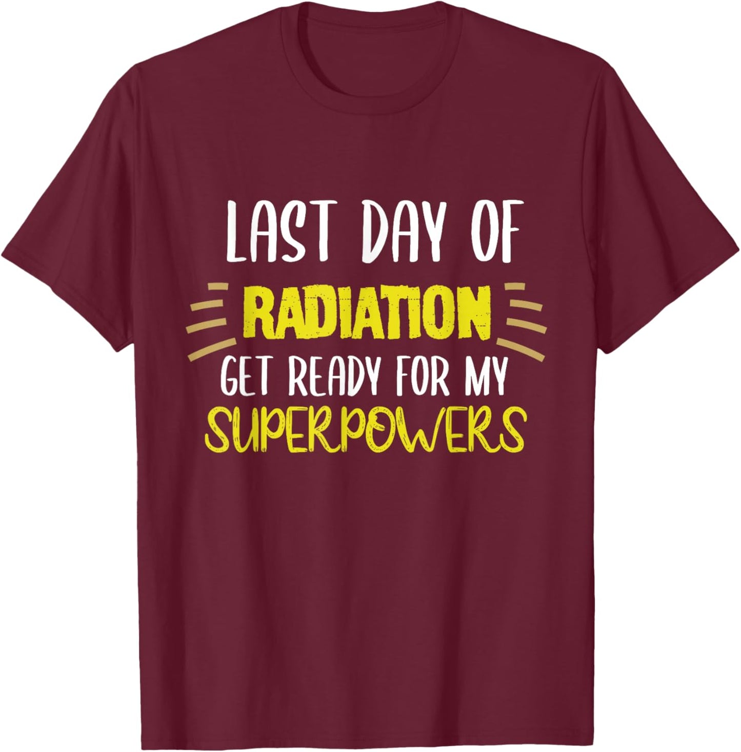 Last Day Of Radiation Get Ready For My Superpowers Quote T-Shirt - T-Shirt | Maroon