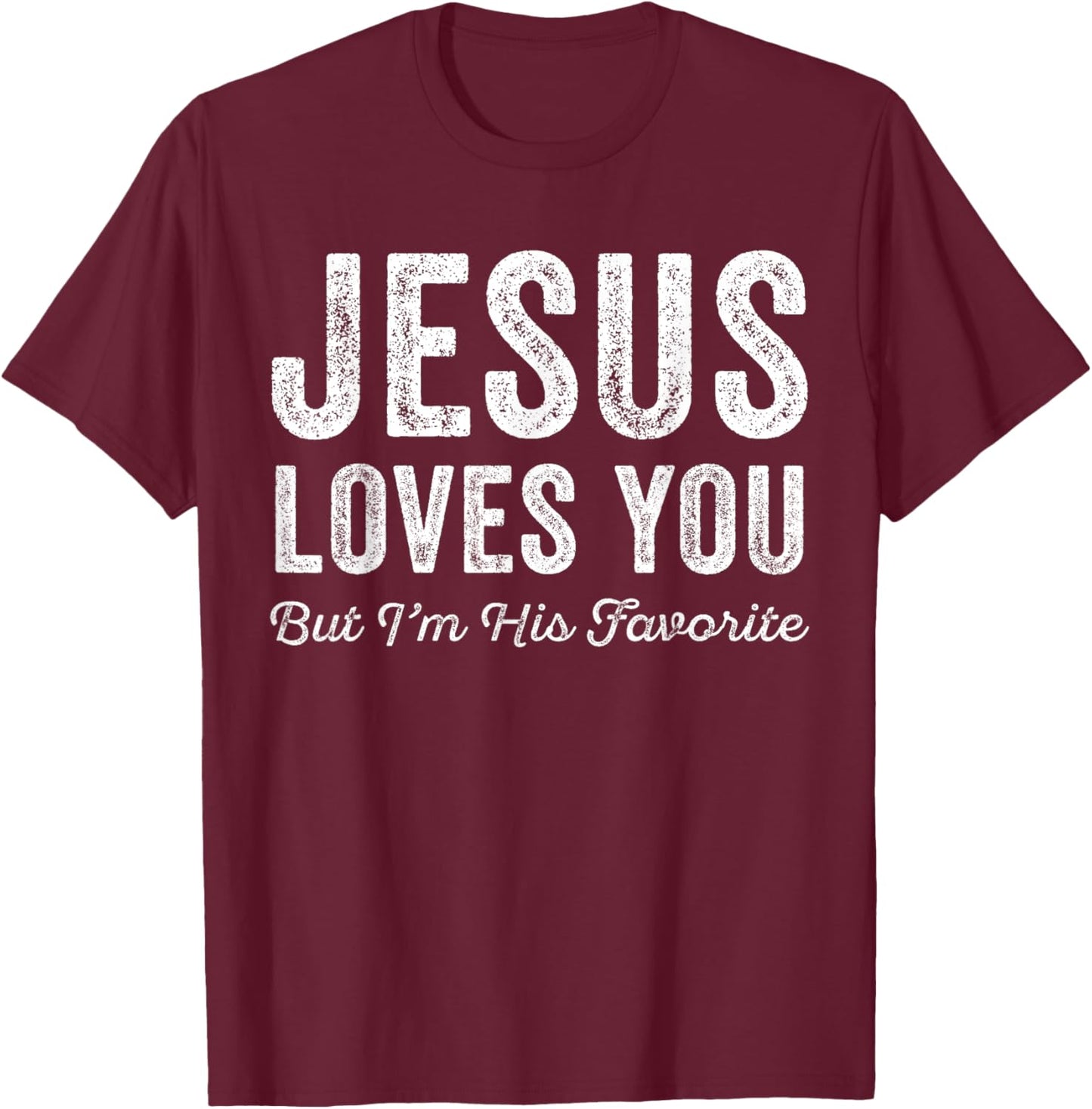 Jesus Loves You But I'm His Favorite Christian T-Shirt - T-Shirt | Maroon
