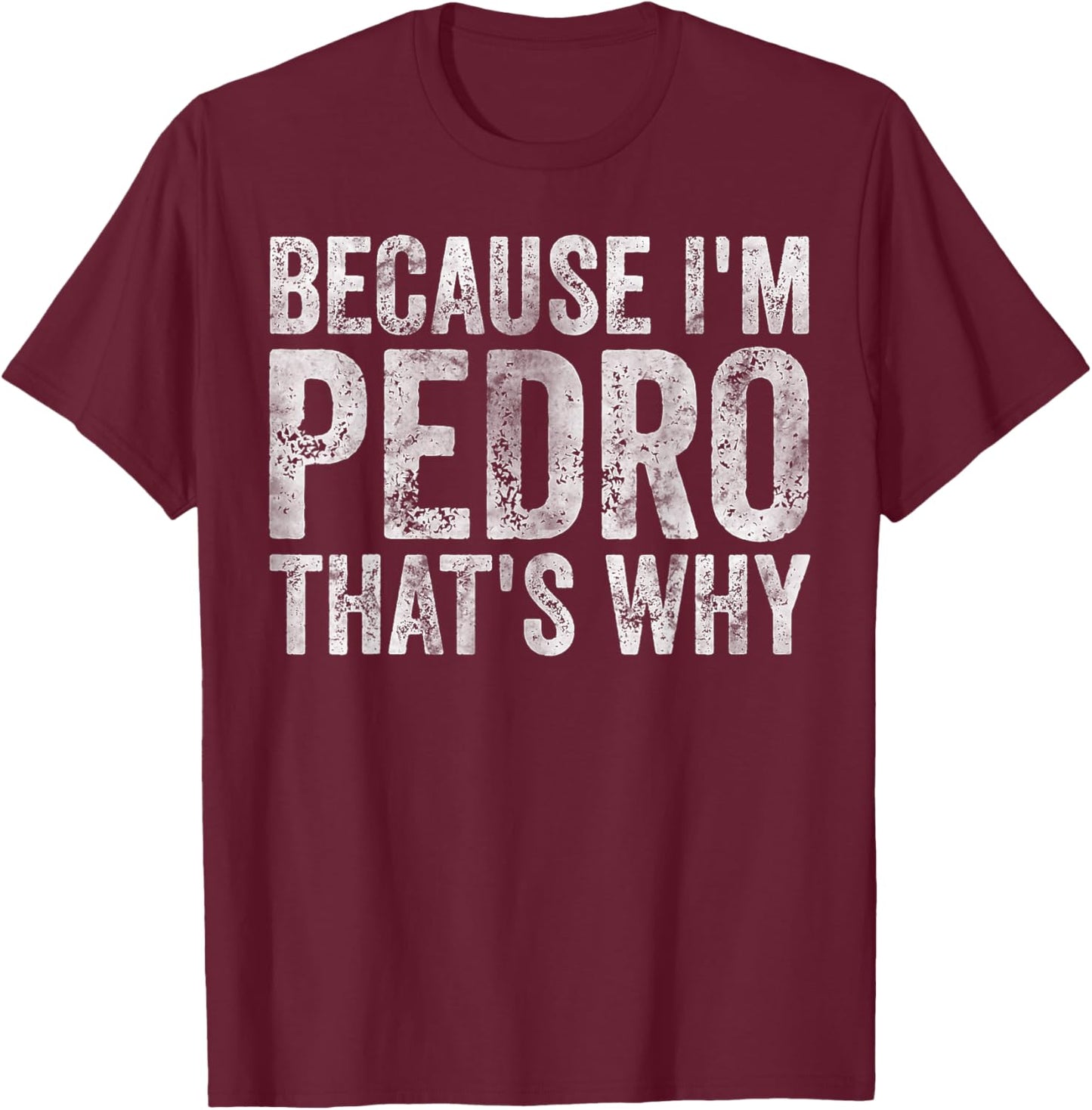 Funny Personalized Name Shirt Because I'm Pedro That's Why T-Shirt - T-Shirt | Maroon