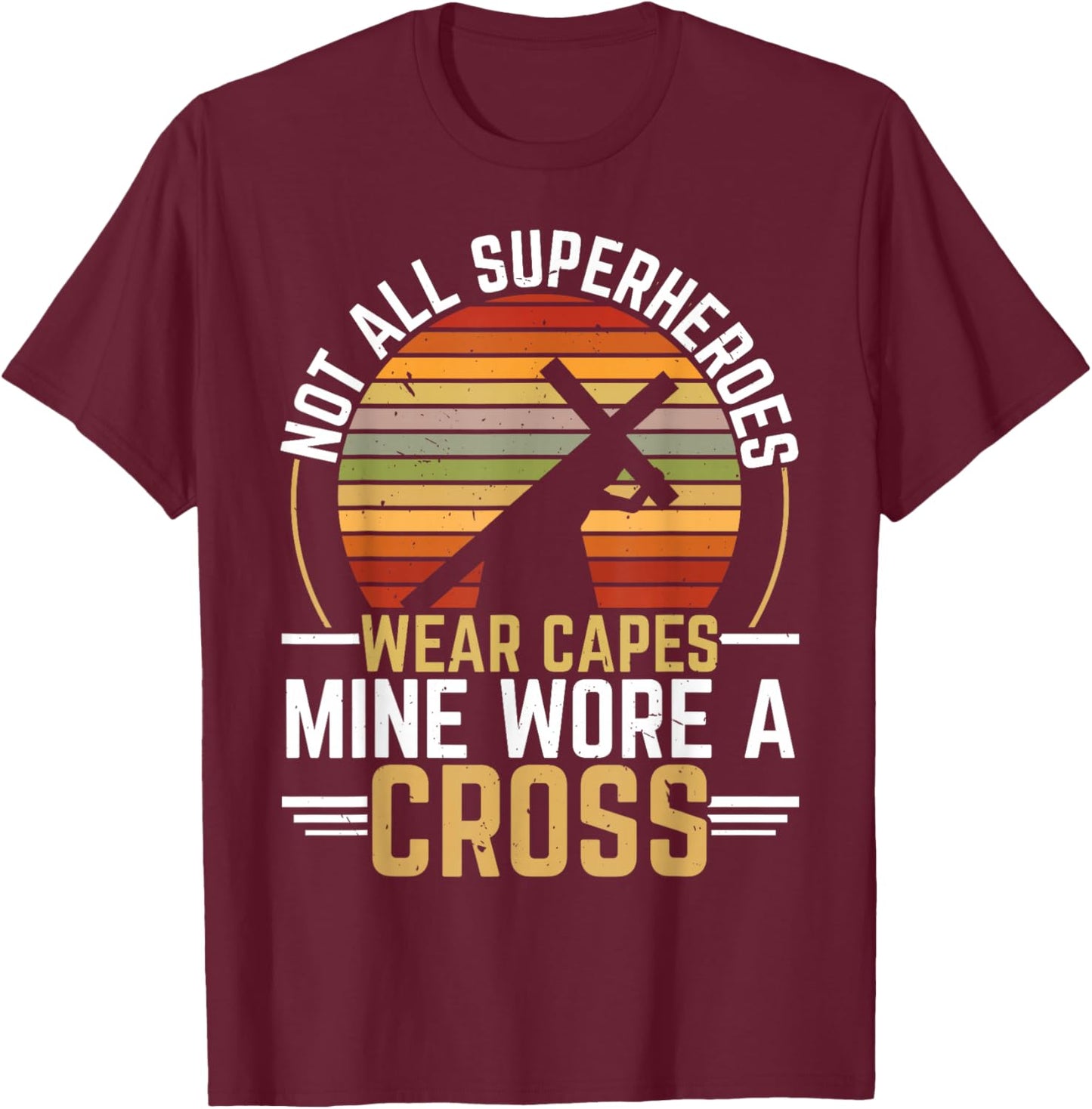 Not All Superheroes Wear Capes Mine Wore A Cross Christian T-Shirt - T-Shirt | Maroon