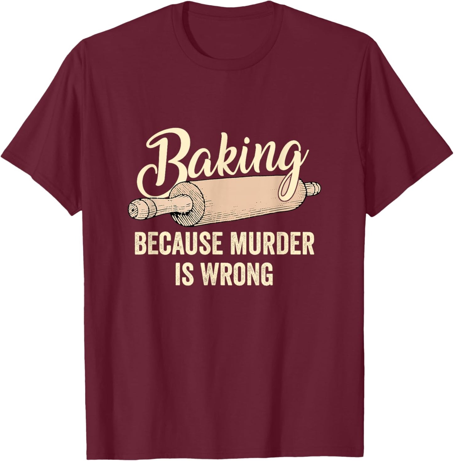 Baking Cause Murder Is Wrong Bake Pastry Chef Baker T-Shirt - T-Shirt | Maroon