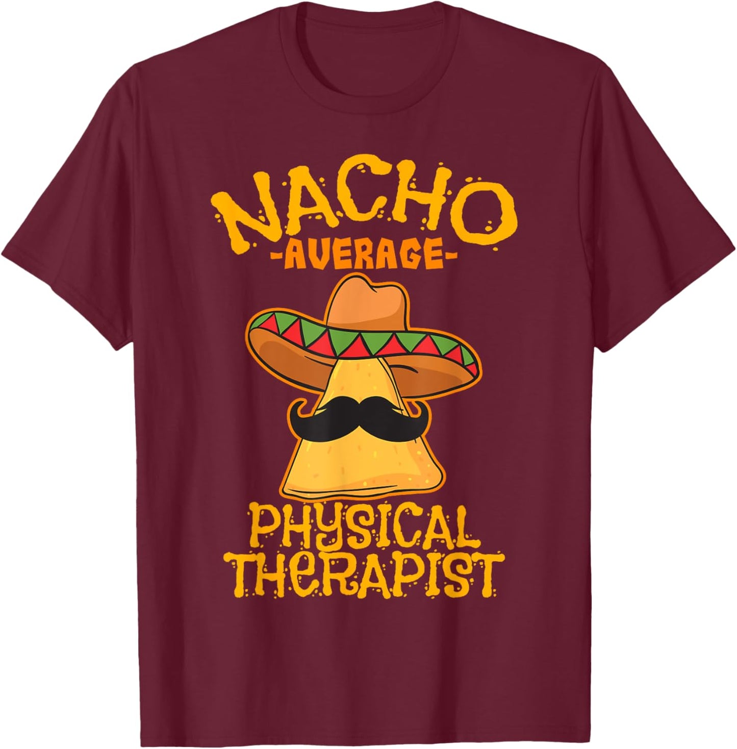 Nacho Average Physical Therapist Mexican PT Cinco De Mayo T-Shirt - T-Shirt | Maroon