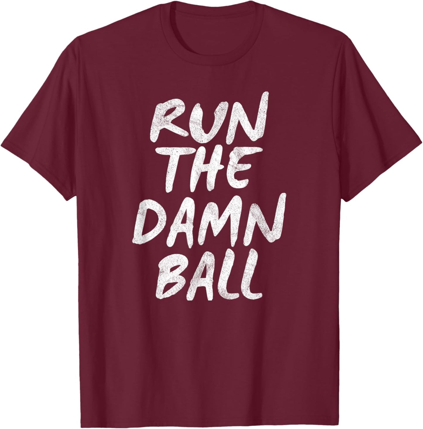 Run The Damn Ball Football T-Shirt - T-Shirt | Maroon