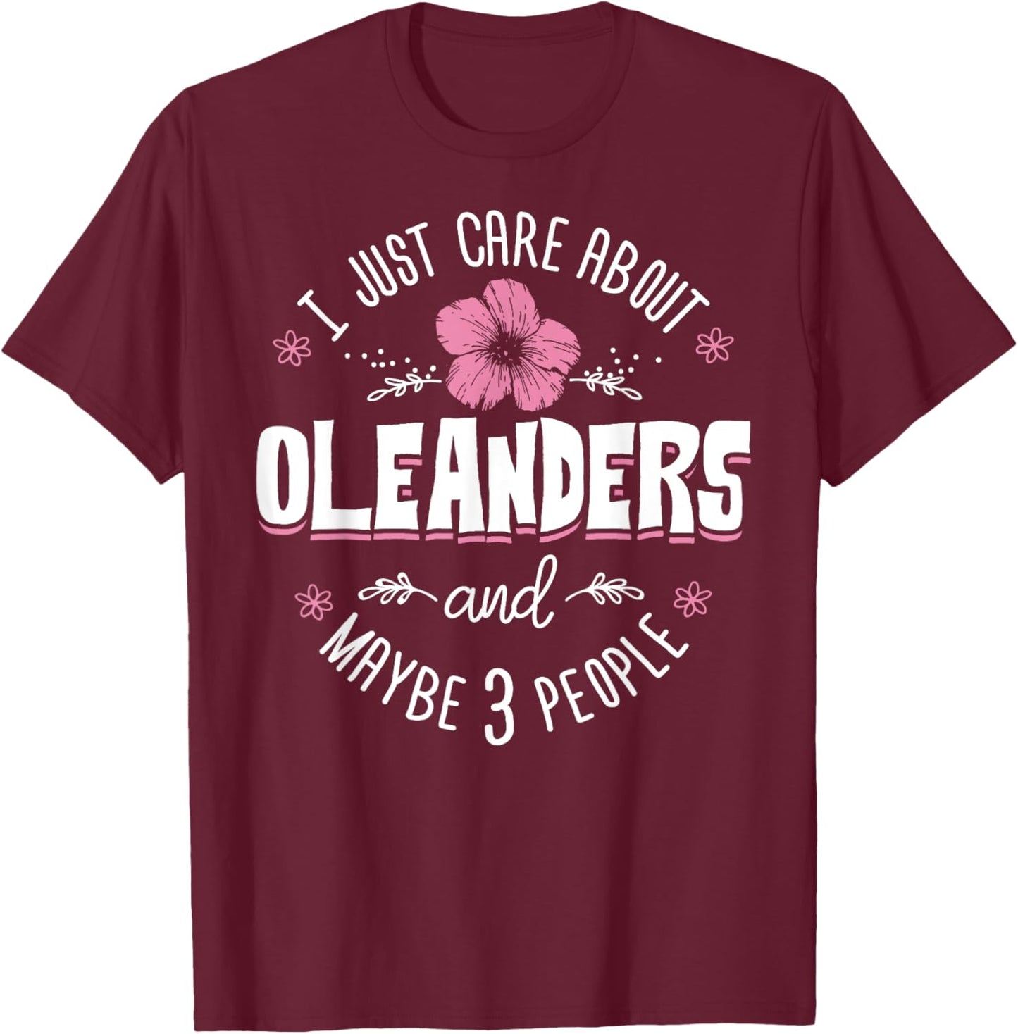 Oleanders Flower Design - I Just Care About Oleanders T-Shirt - T-Shirt | Maroon