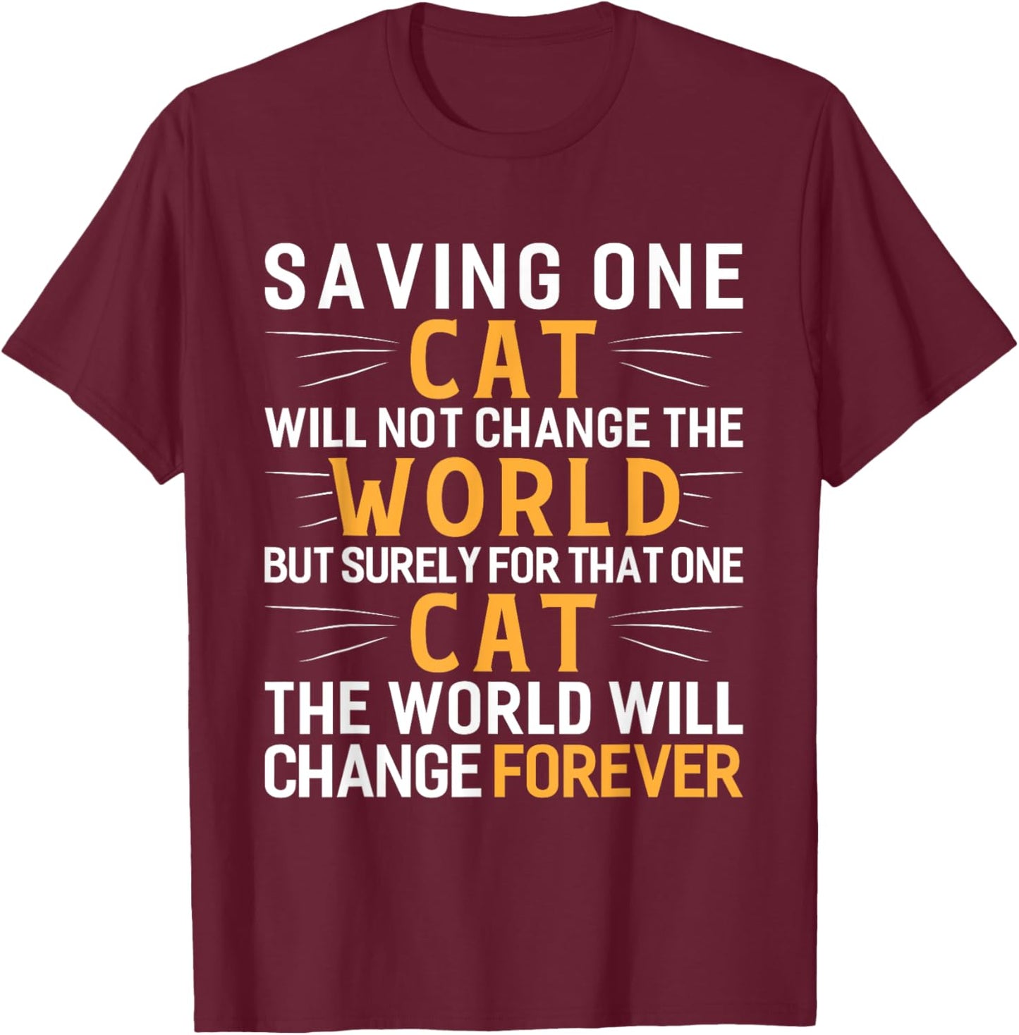 Saving One Cat Will Not Change The World Animal Rescue T-Shirt - T-Shirt | Maroon