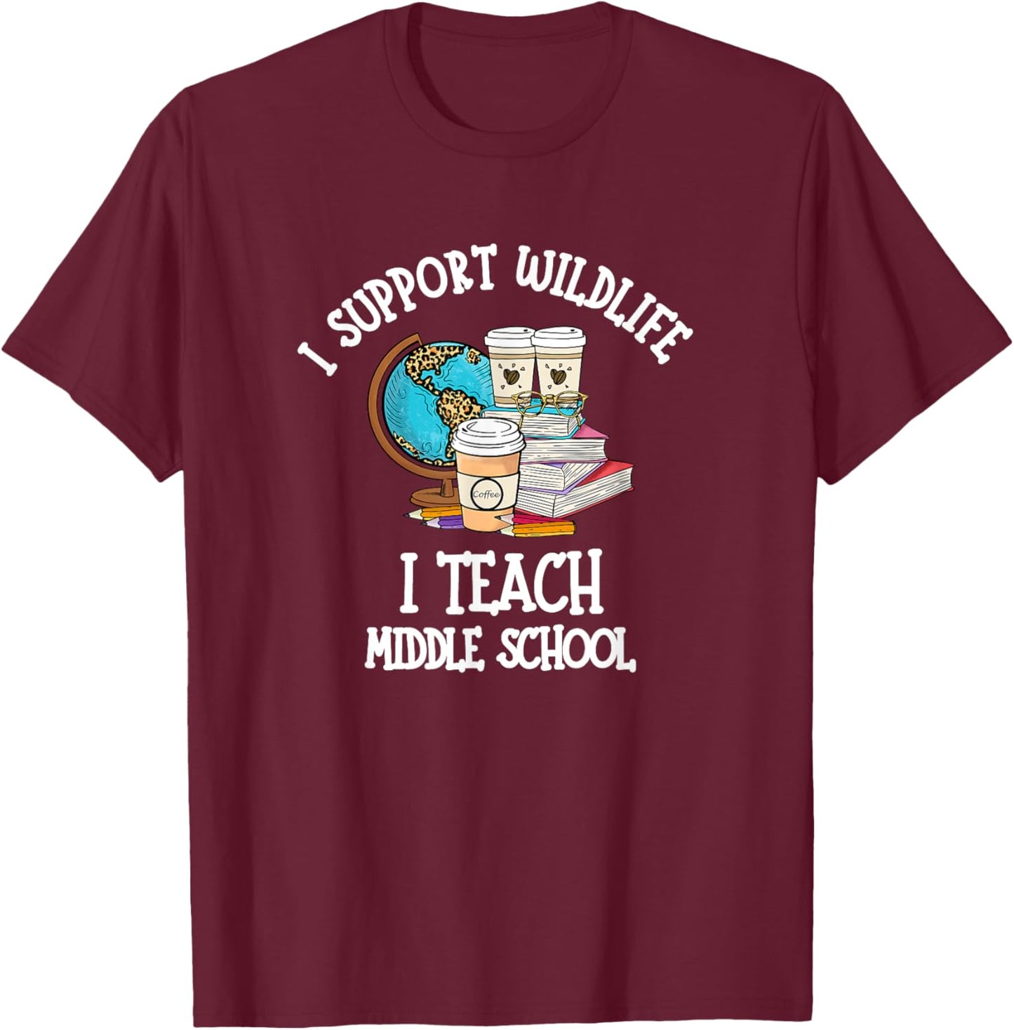 I Support Wildlife I Teach Middle School - Funny Teacher Men Women T-Shirt - T-Shirt | Maroon
