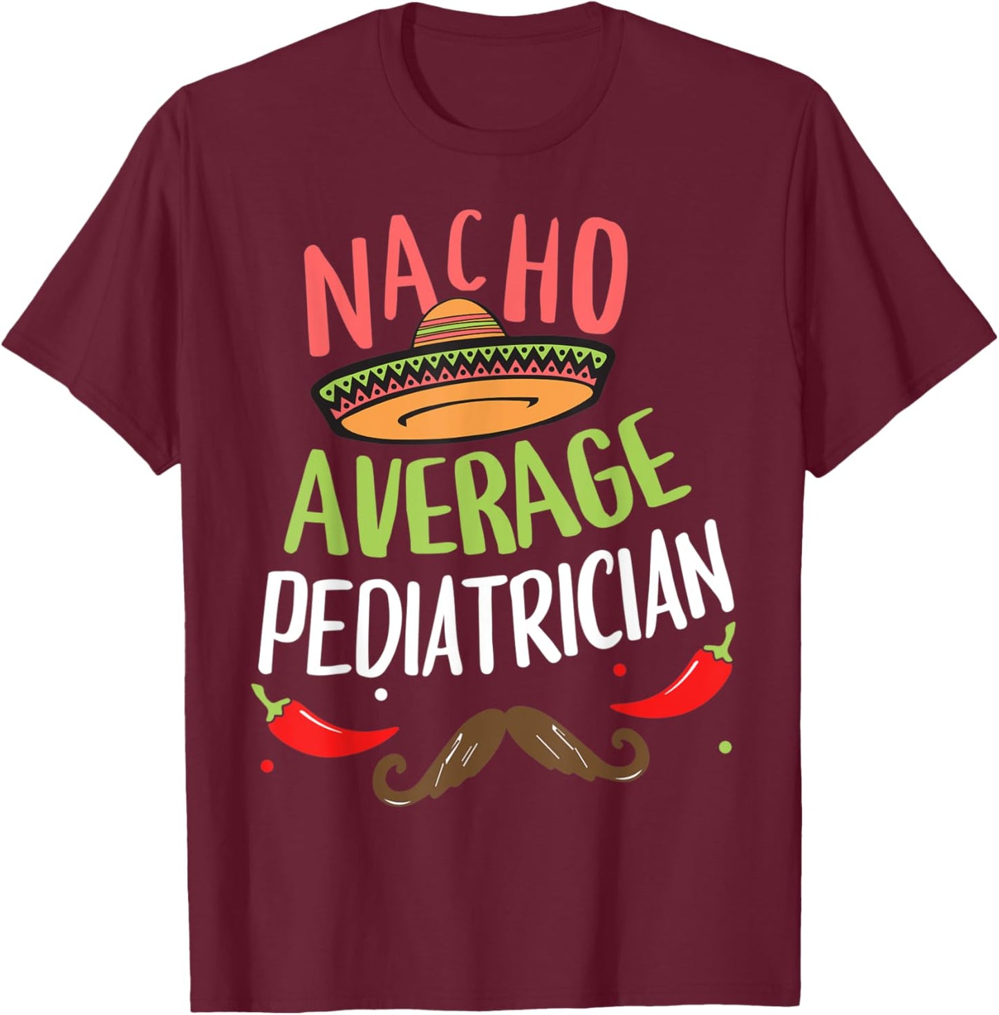 Nacho Average Pediatrician Sombrero Beard Cinco de Mayo T-Shirt - T-Shirt | Maroon