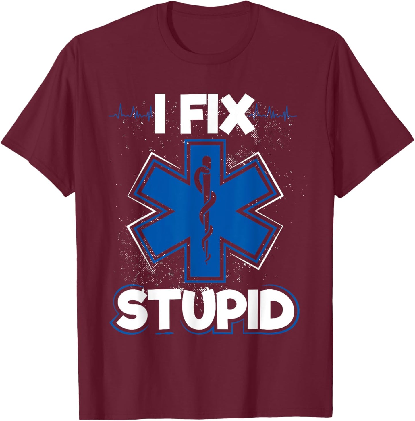 I Fix Stupid Funny EMS EMT Paramedic T-Shirt - T-Shirt | Maroon