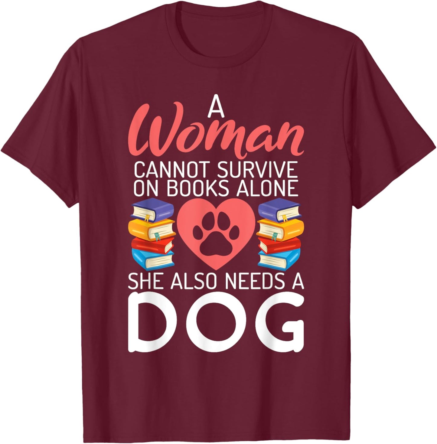 A Woman cannot survive on Books alone she also needs a Dog T-Shirt - T-Shirt | Maroon