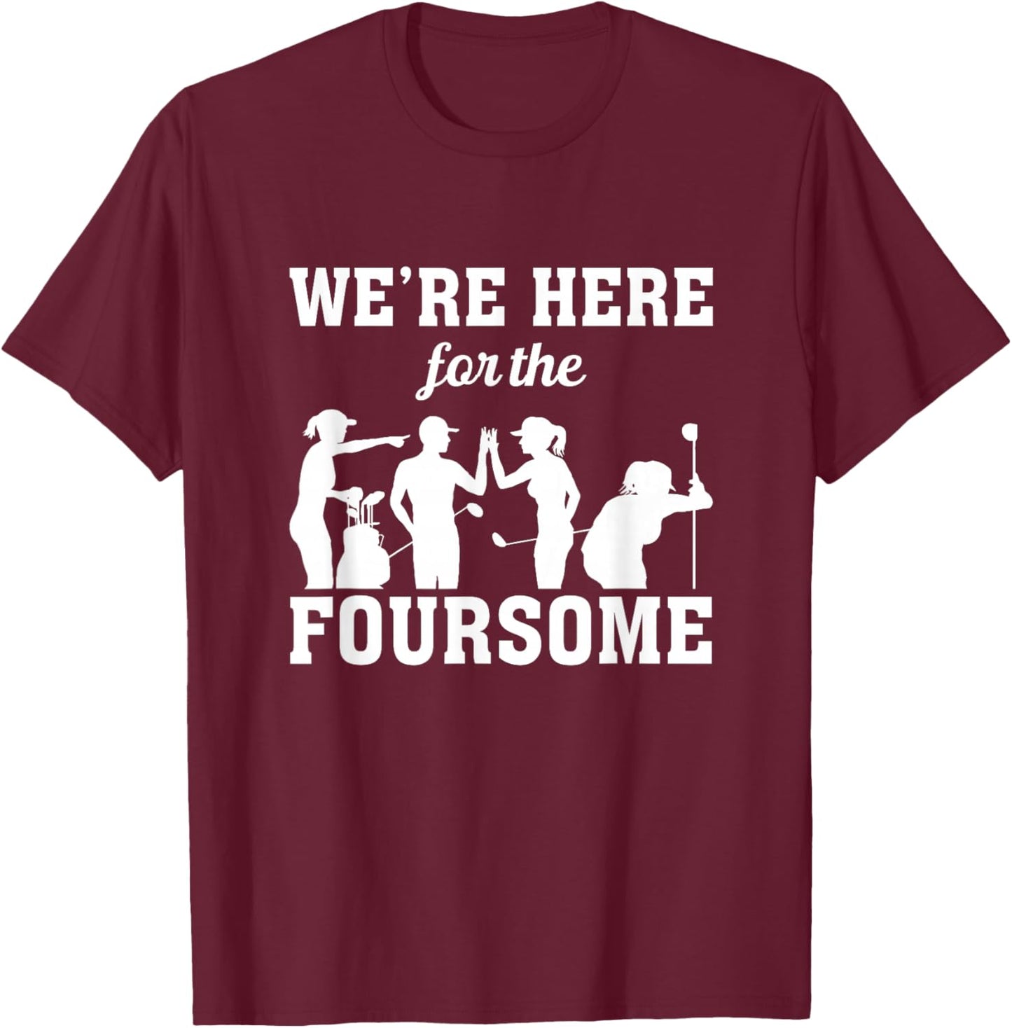 We Are Here For The Foursome Golf Player Golfing Driver Par T-Shirt - T-Shirt | Maroon