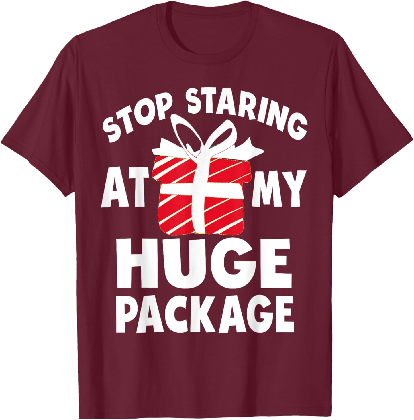 Stop Staring At My Huge Package Naughty Christmas Hilarious T-Shirt - T-Shirt | Maroon