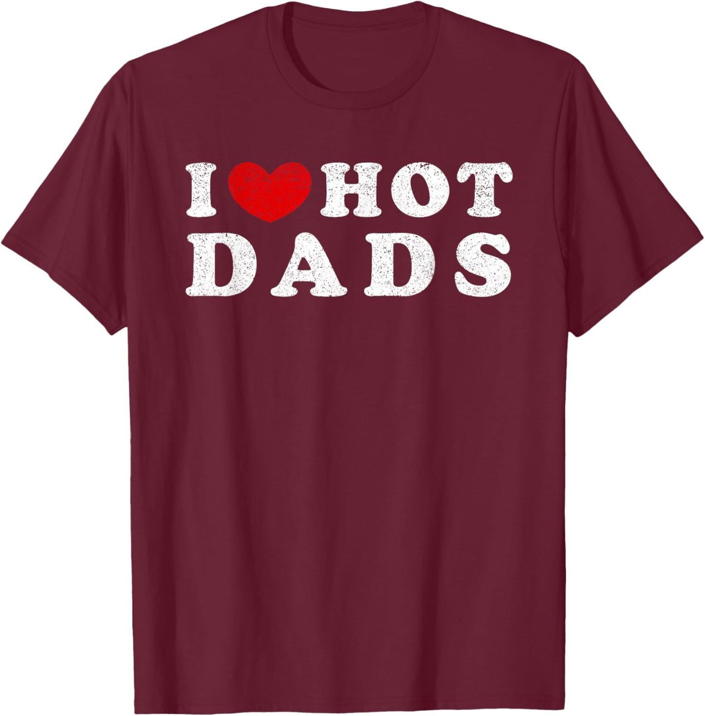 I Love Hot Dads I Heart Hot Dads T-Shirt - T-Shirt | Maroon