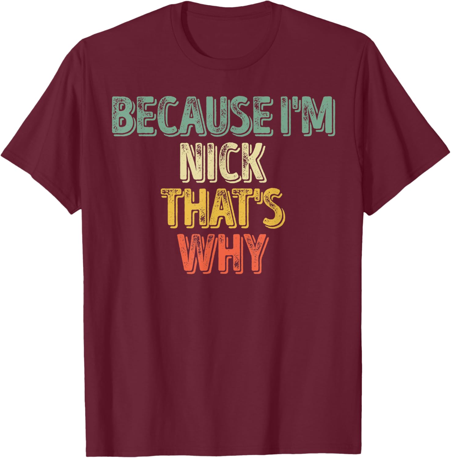 Funny Personalized Name Shirt Because I'm Nick That's Why T-Shirt - T-Shirt | Maroon