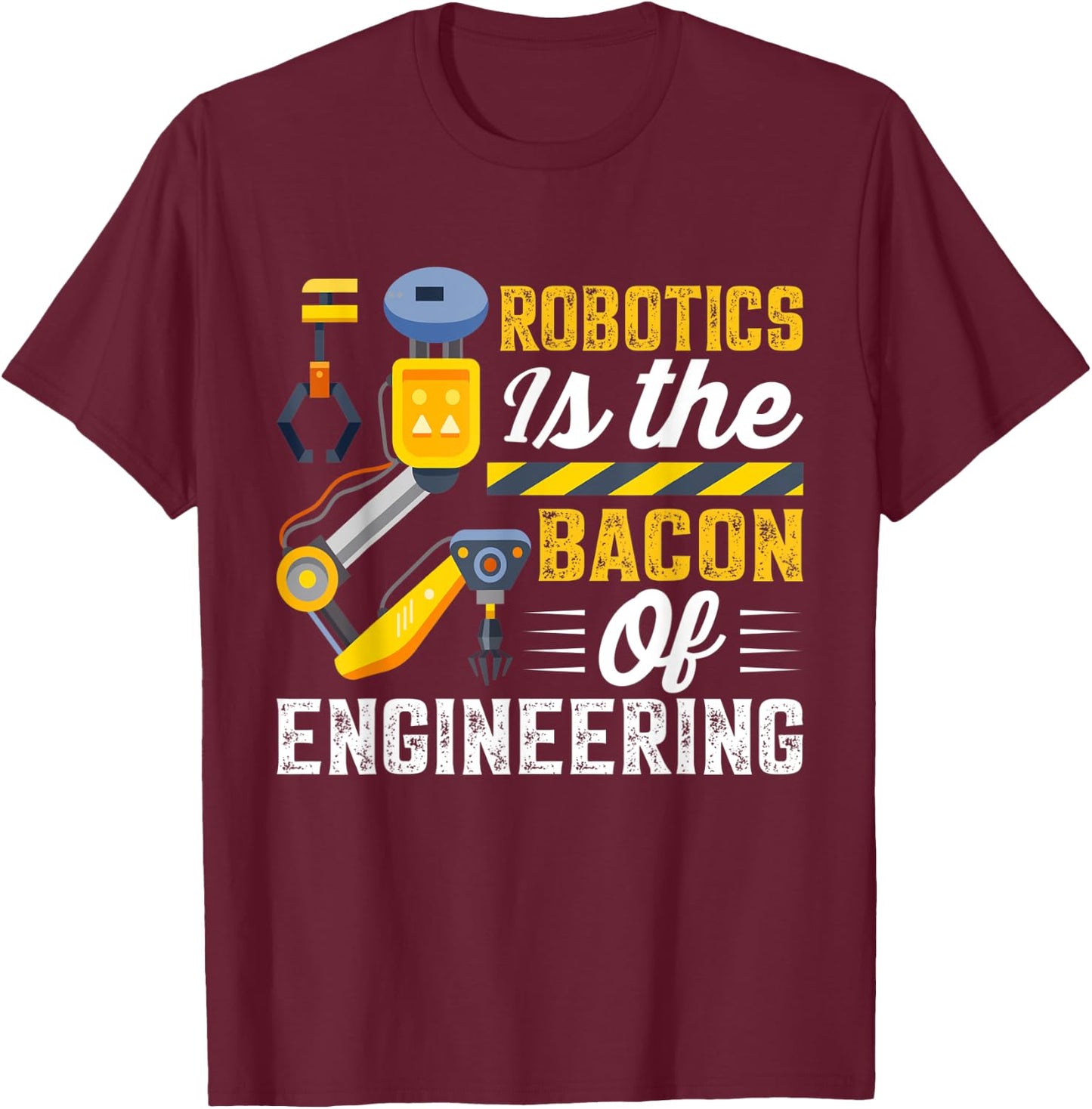 Robotics is the Bacon of Engineering - Robot Mechanic T-Shirt - T-Shirt | Maroon