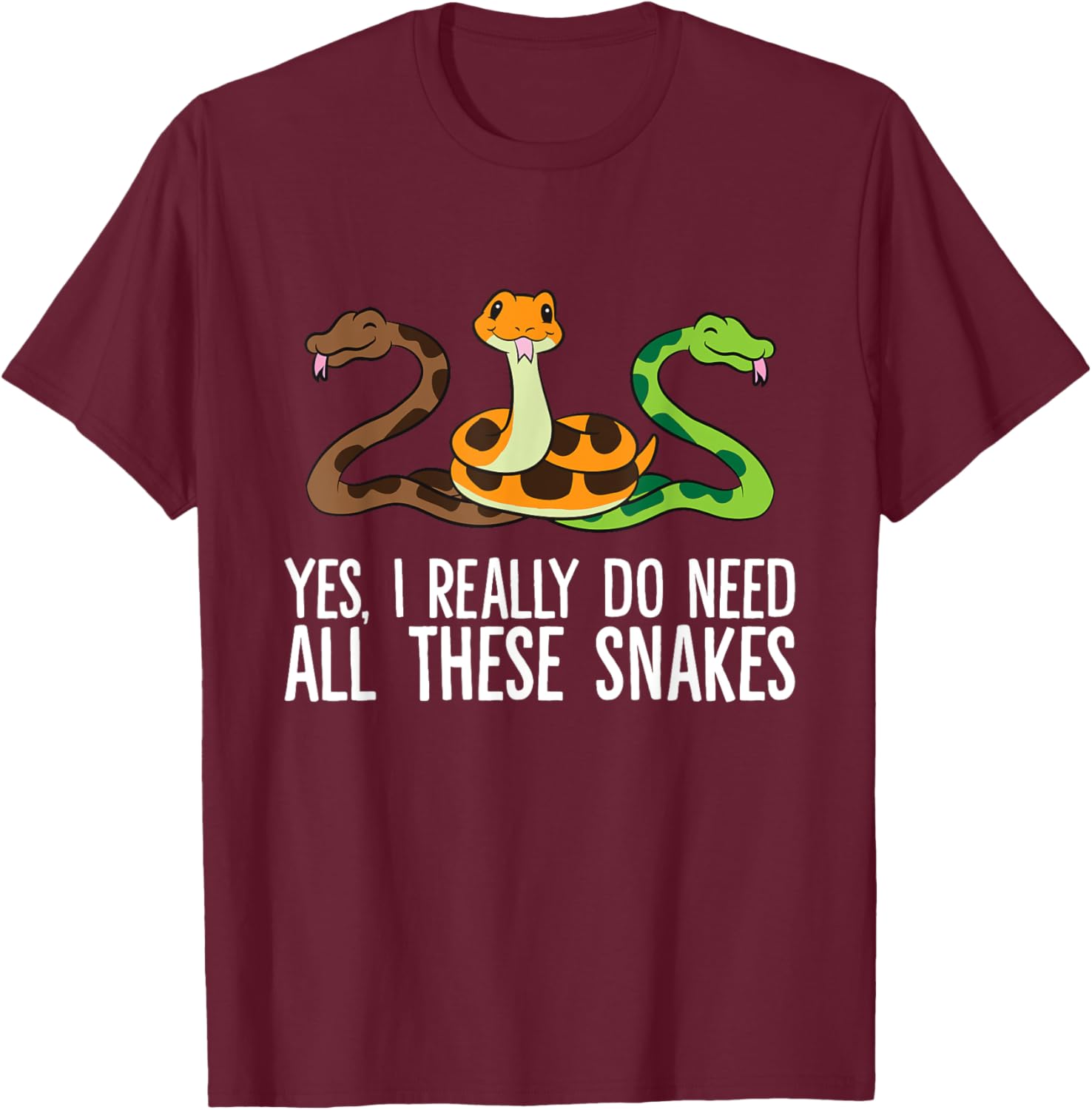 Yes I Really Do Need All These Snakes T-Shirt - T-Shirt | Maroon