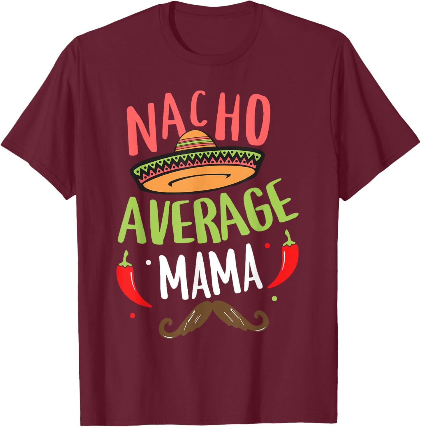 Nacho Average Mama Mexican Mustache Cinco de Mayo T-Shirt - T-Shirt | Maroon