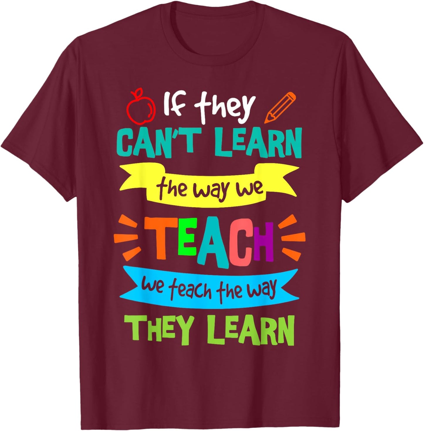 We Teach The Way They Learn SPED Special Education Teacher T-Shirt - T-Shirt | Maroon