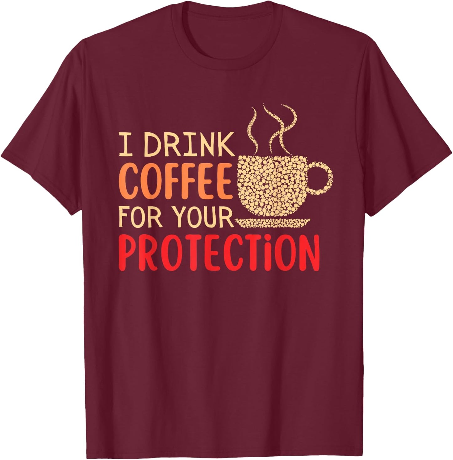 I Drink Coffee For Your Protection T-Shirt - T-Shirt | Maroon