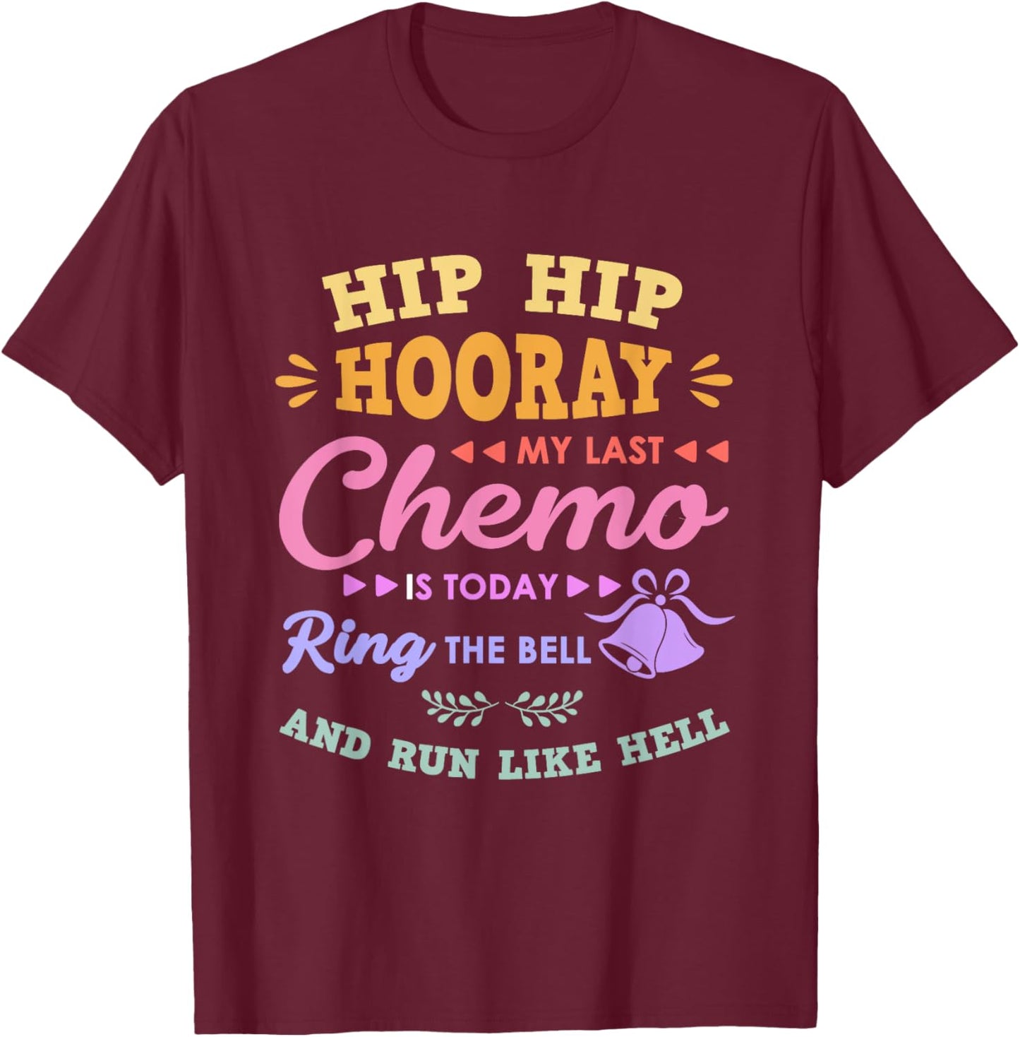 My Last Chemo Is Today Ring The Bell And Run Like Hell T-Shirt - T-Shirt | Maroon