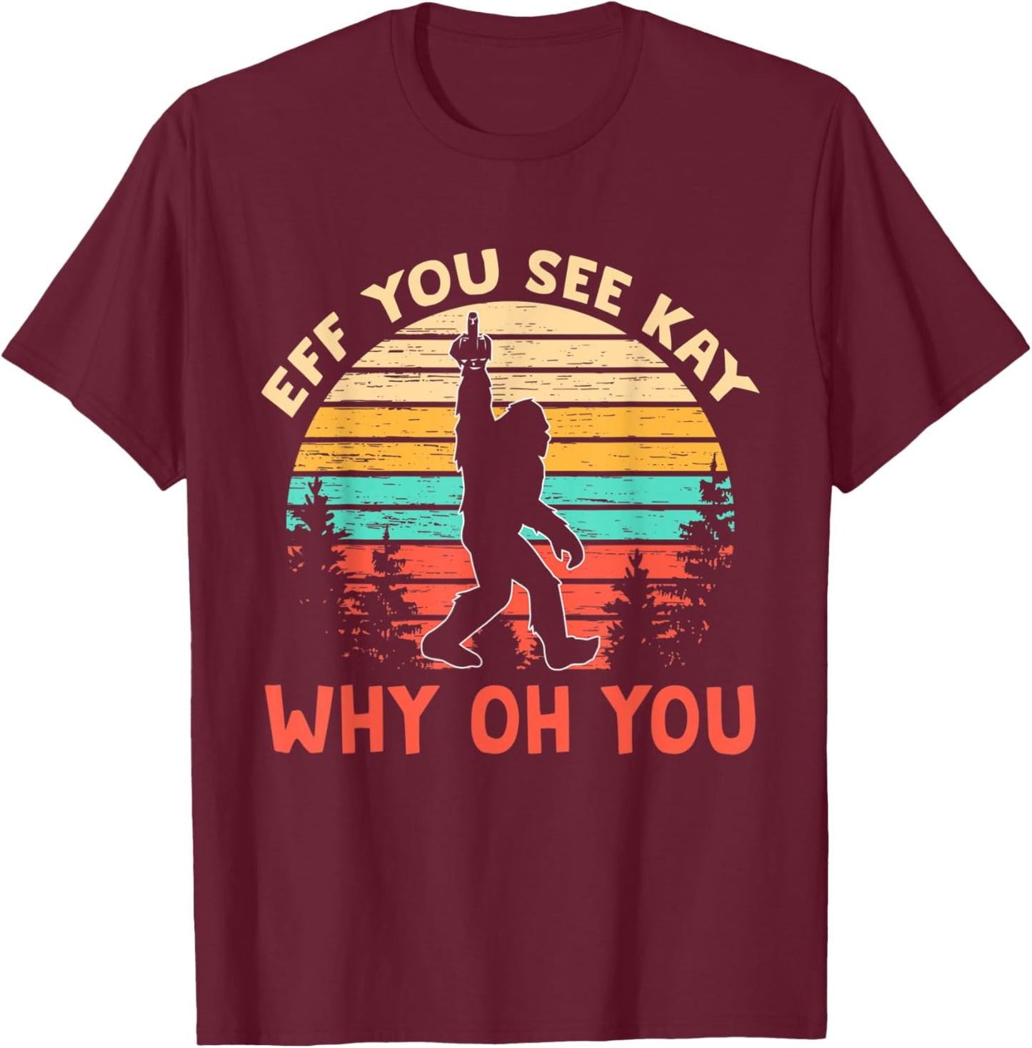 Eff You See Kay Why Oh You shirt, Bigfoot Yeti Retro Vintage T-Shirt - T-Shirt | Maroon