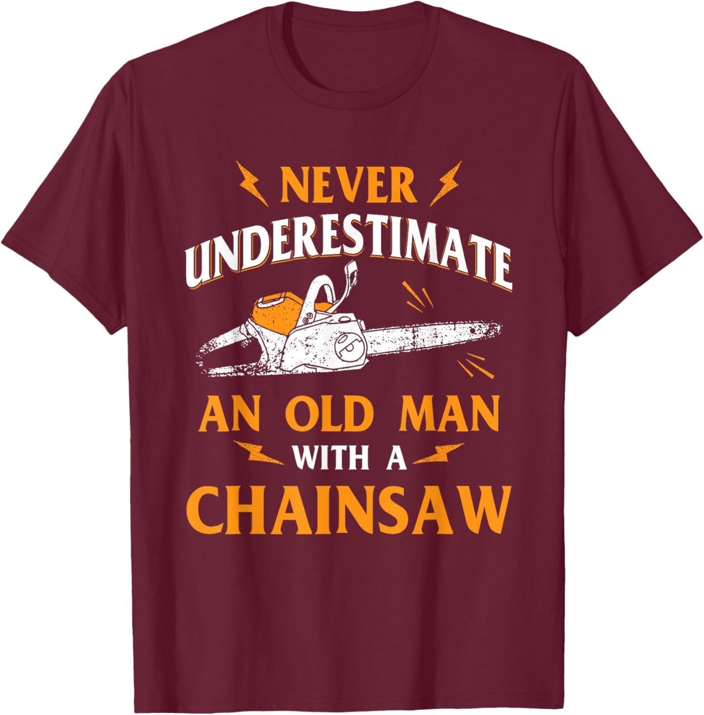 Never Underestimate an Old Man Lumberjack Chainsaw & Logger Small T-Shirt - T-Shirt | Maroon