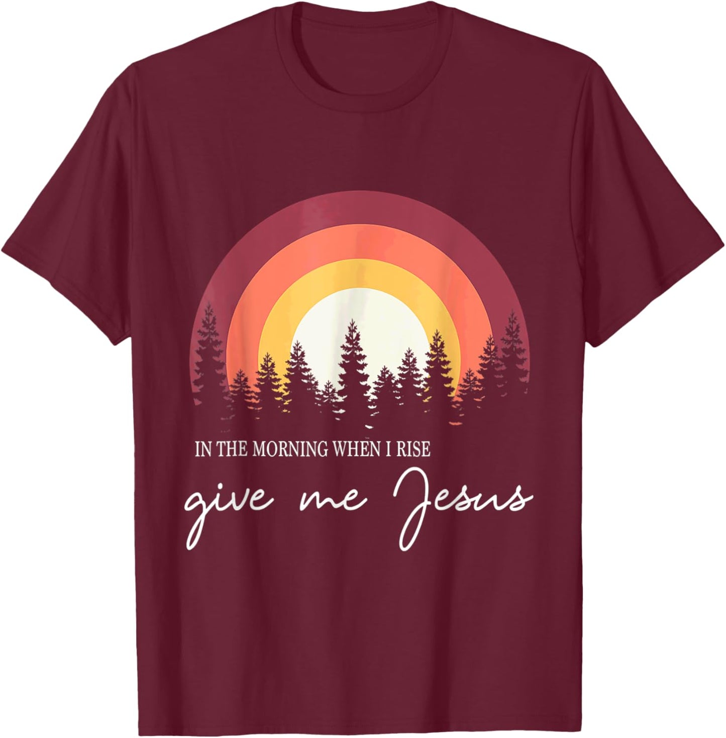 In The Morning When I Rise Give Me Jesus Rainbow Sunset T-Shirt - T-Shirt | Maroon