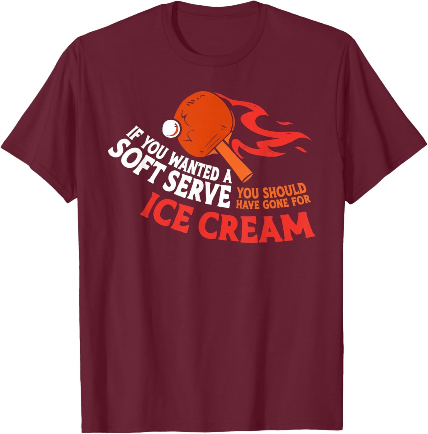 Ping Pong Table Tennis Ice Cream If You Wanted A Soft Serve T-Shirt - T-Shirt | Maroon