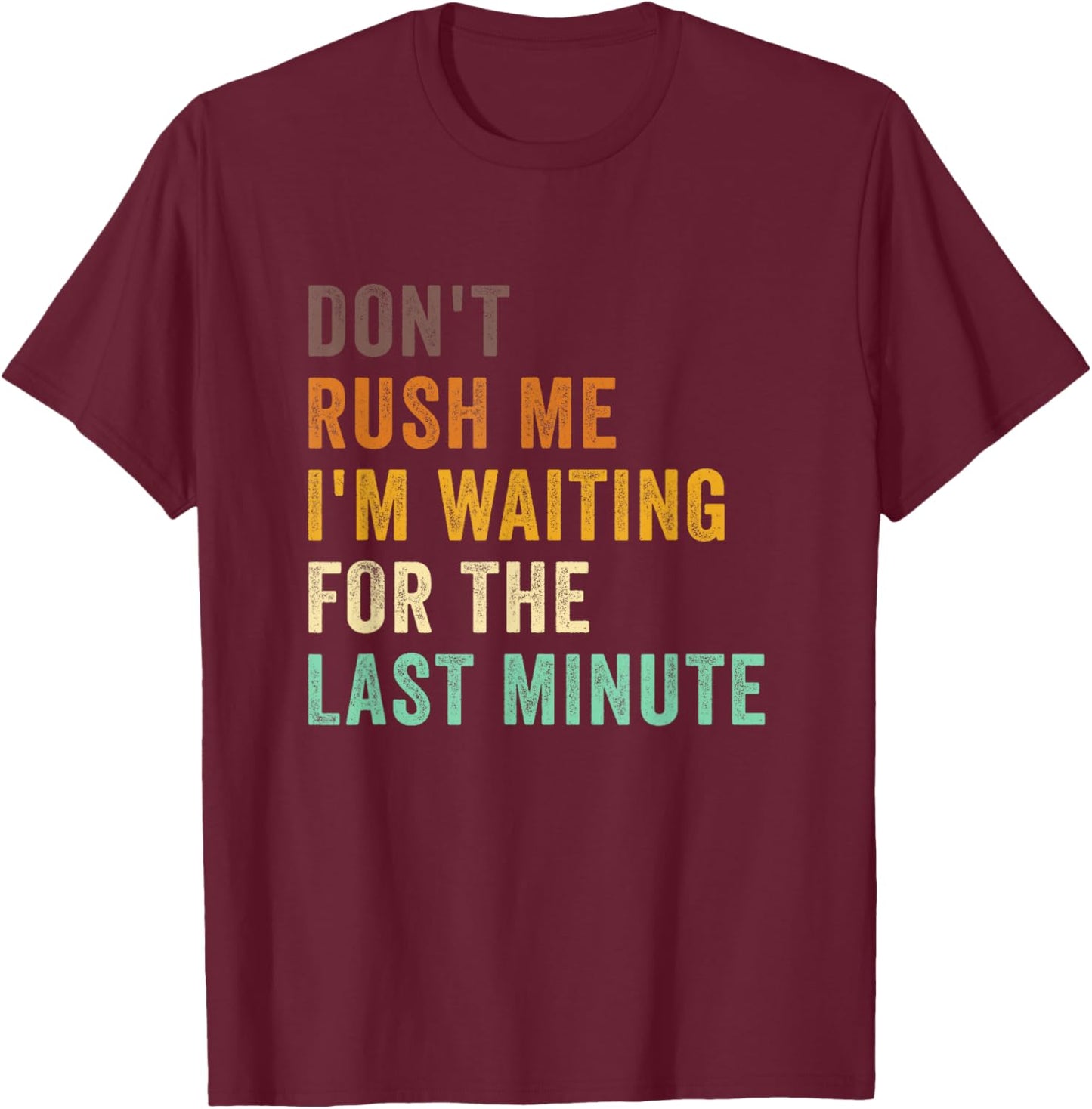Don't Rush Me I'm Waiting For The Last Minute Retro Vintage T-Shirt - T-Shirt | Maroon