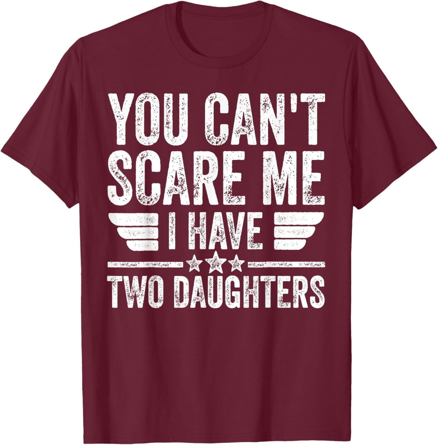 Father's Day You Can't Scare Me I Have Two Daughters T-Shirt - T-Shirt | Maroon