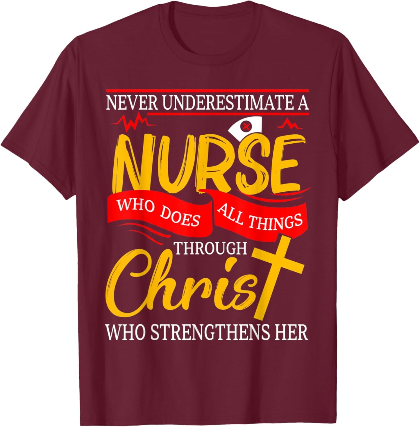 Never Underestimate A Nurse Who Does All Things Through T-Shirt - T-Shirt | Maroon