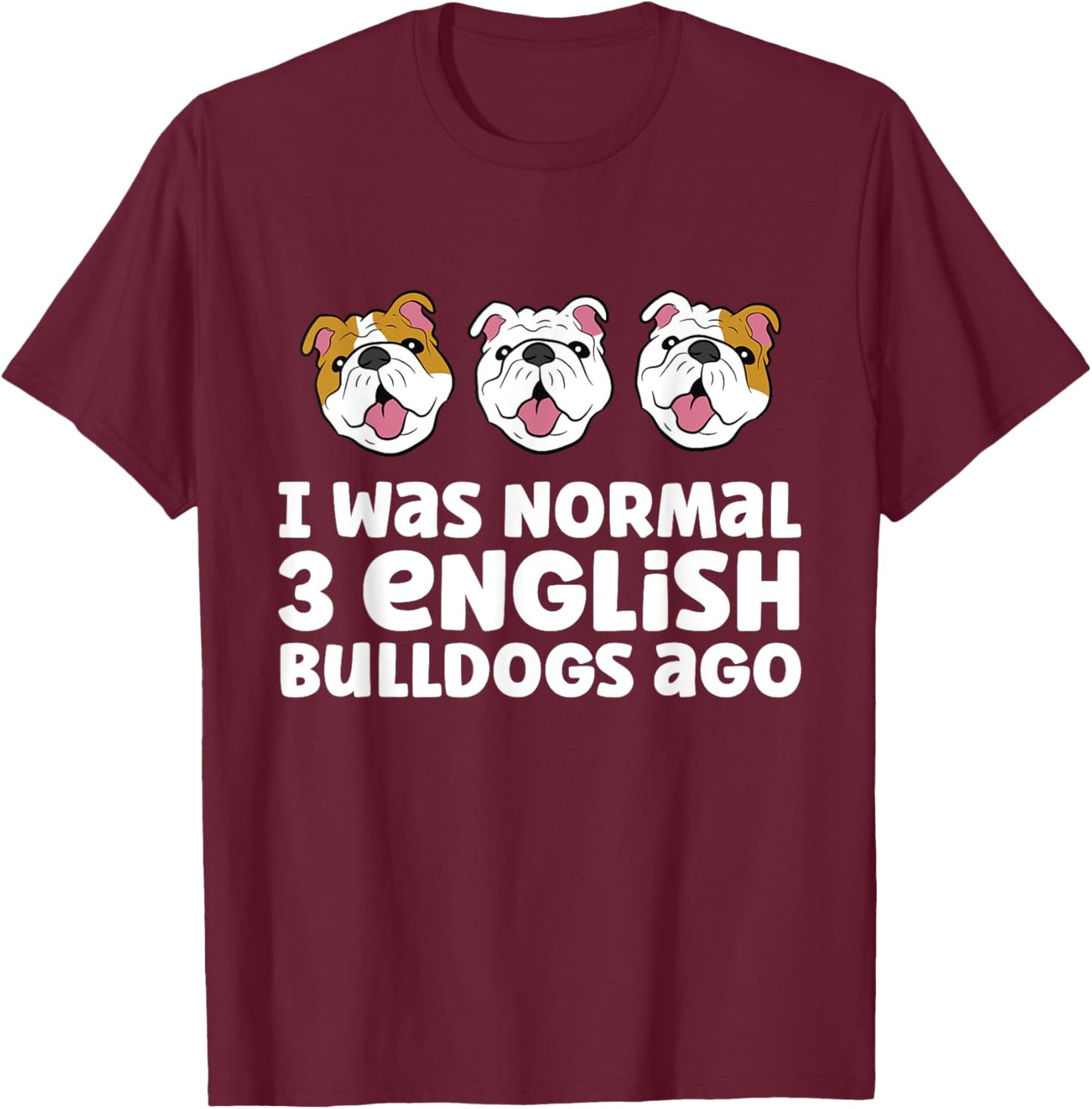 English Bulldog Owner I Was Normal 3 English Bulldogs Ago Men Women Girls Kids T-Shirt - T-Shirt | Maroon