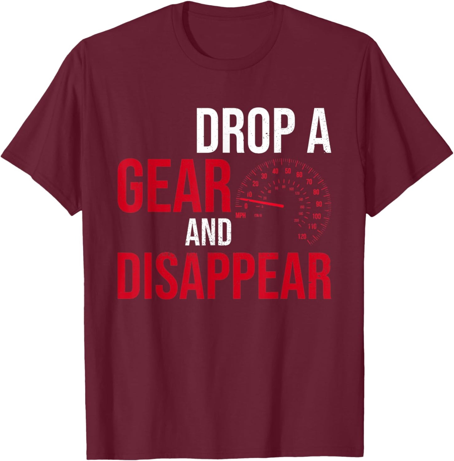 Drop A Gear And Disappear Race Racing Drift Funny Car Guy T-Shirt - T-Shirt | Maroon