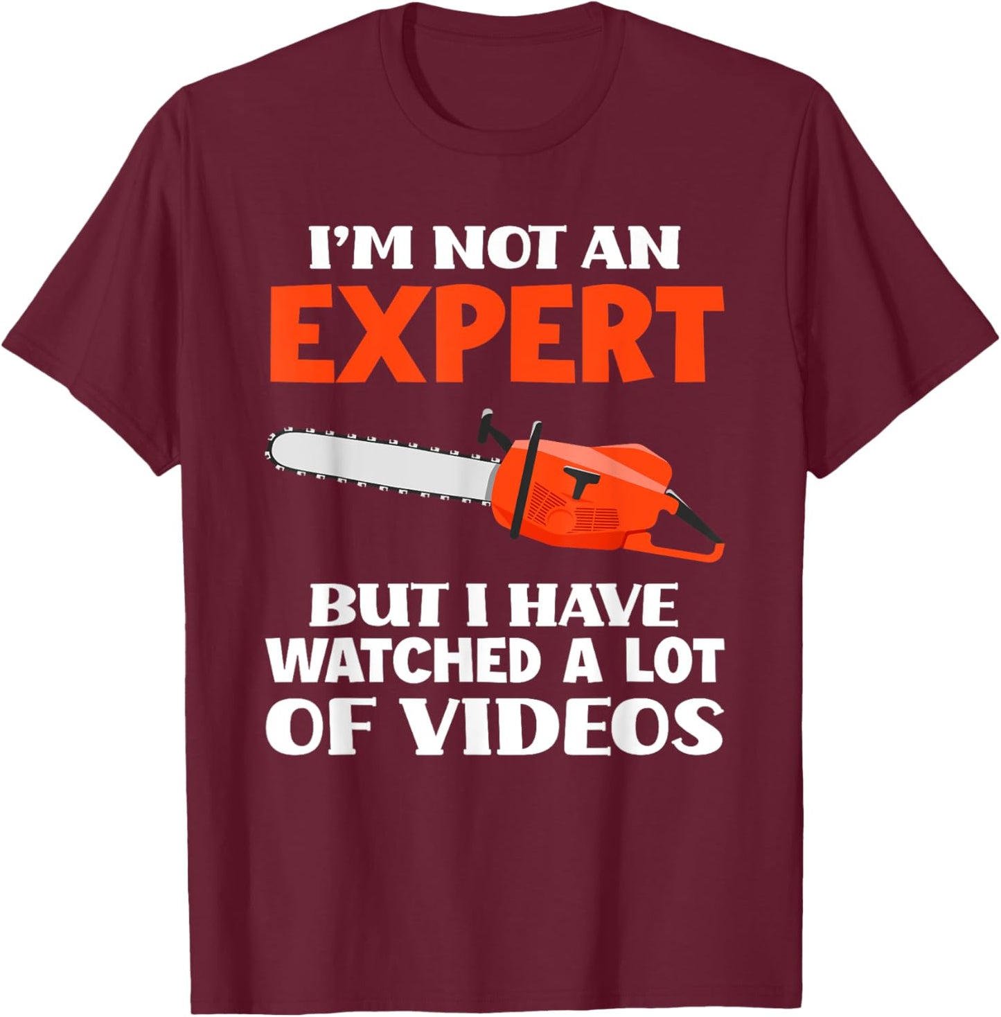 Not An Expert But I Watched A Lot Of Videos Funny Chainsaw T-Shirt - T-Shirt | Maroon