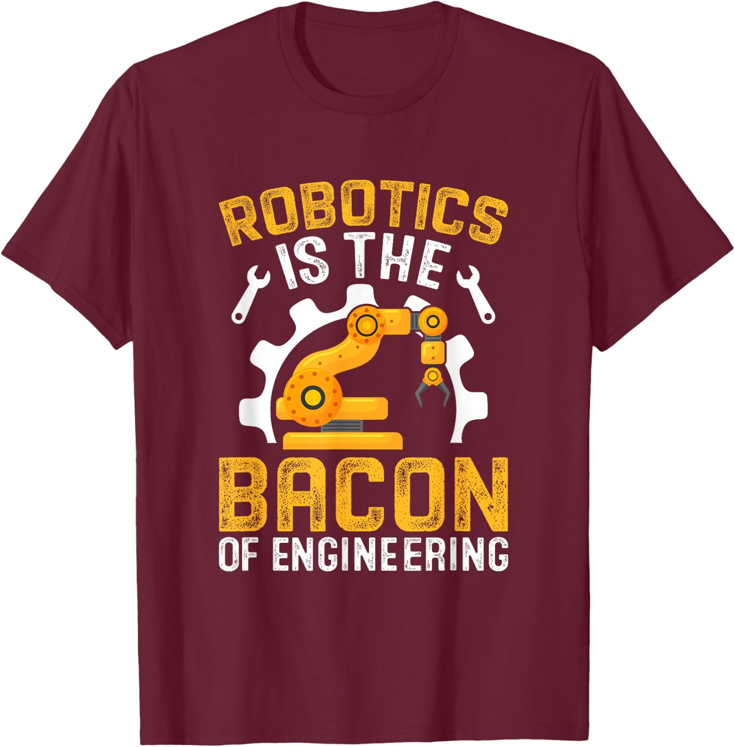 Robotics is the Bacon of Engineering - Robot Mechanic T-Shirt - T-Shirt | Maroon