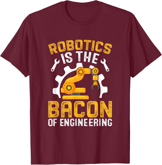 Robotics is the Bacon of Engineering - Robot Mechanic T-Shirt - T-Shirt | Maroon