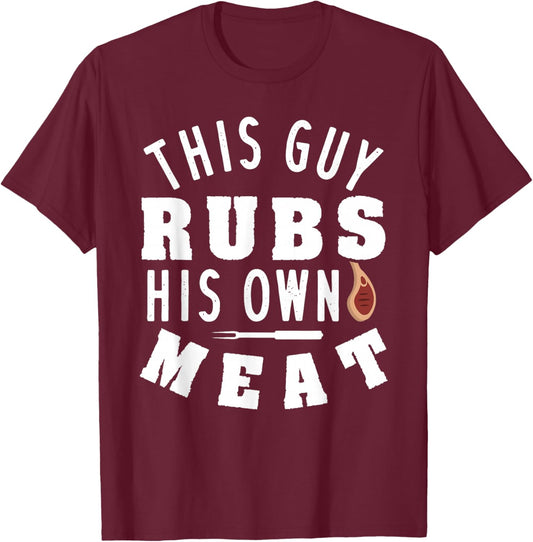 This Guy Rubs His Own Meat T-Shirt - T-Shirt | Maroon