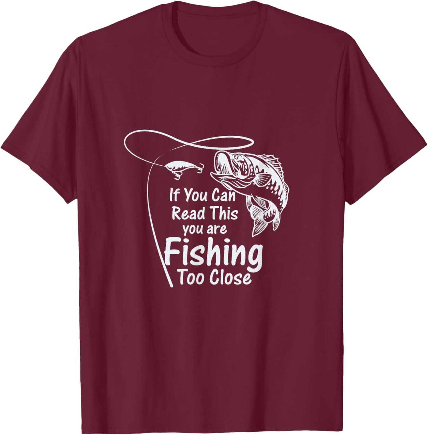 If You Can Read This, You're Fishing Too Close T-Shirt - T-Shirt | Maroon