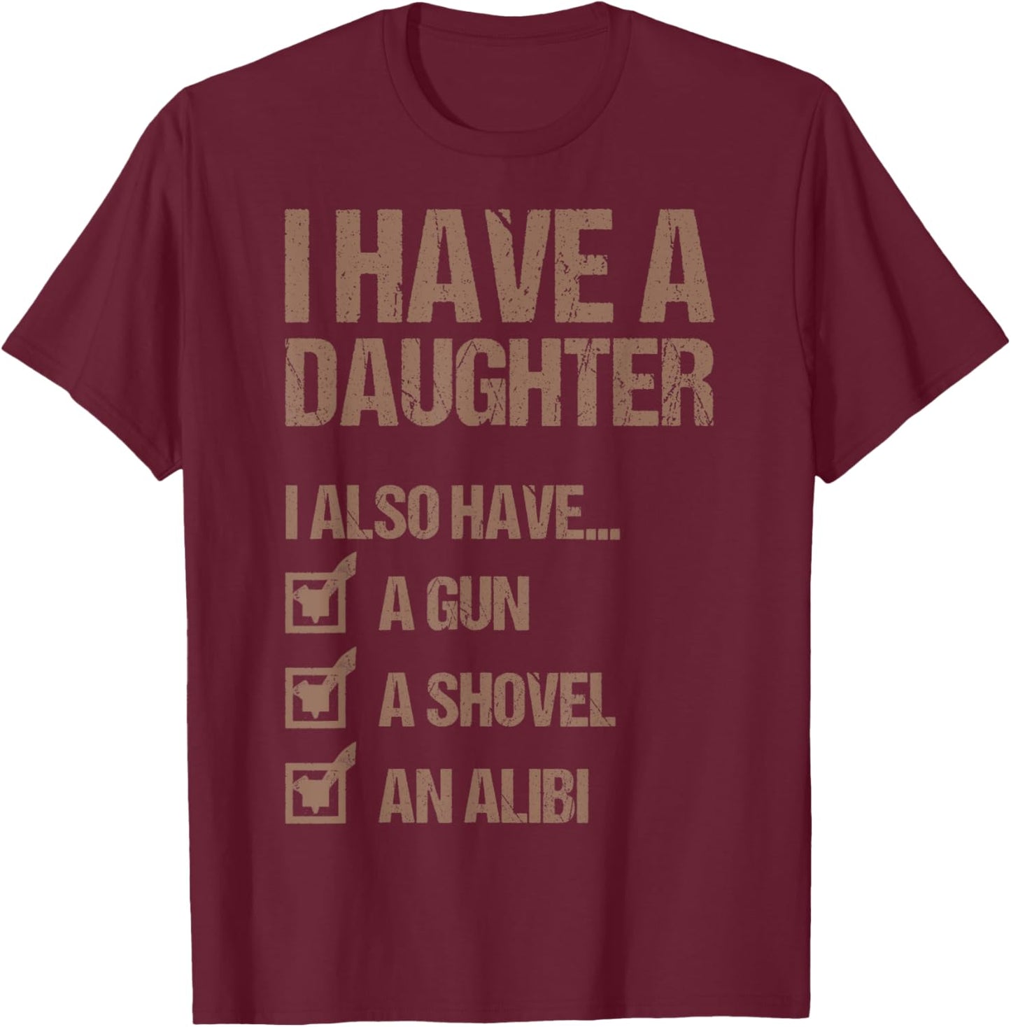Dad Funny I Have A Daughter I Also Have A Gun A Shovel T-Shirt - T-Shirt | Maroon