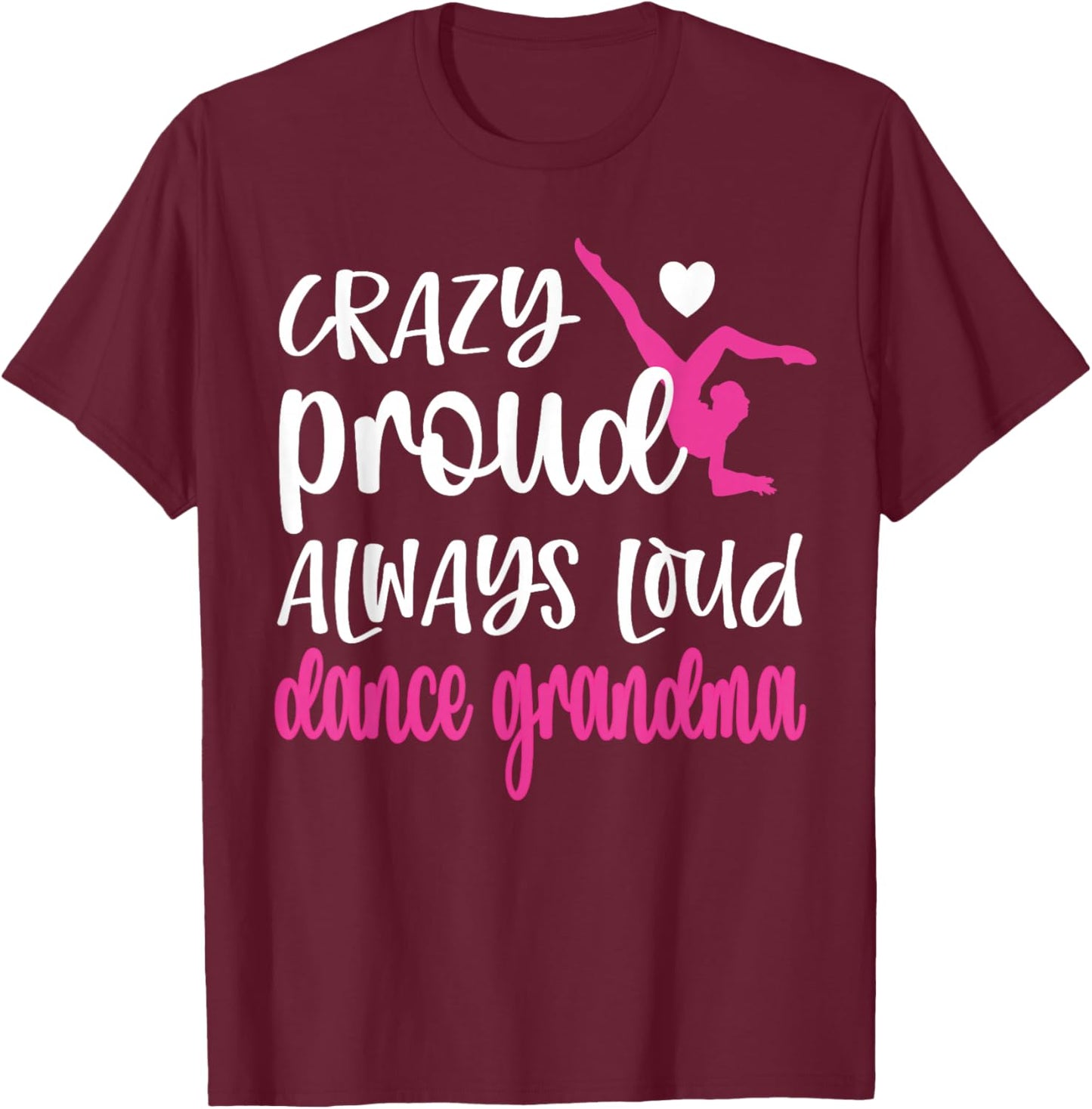 Crazy Proud Always Loud Dance Grandma Of A Dancer T-Shirt - T-Shirt | Maroon