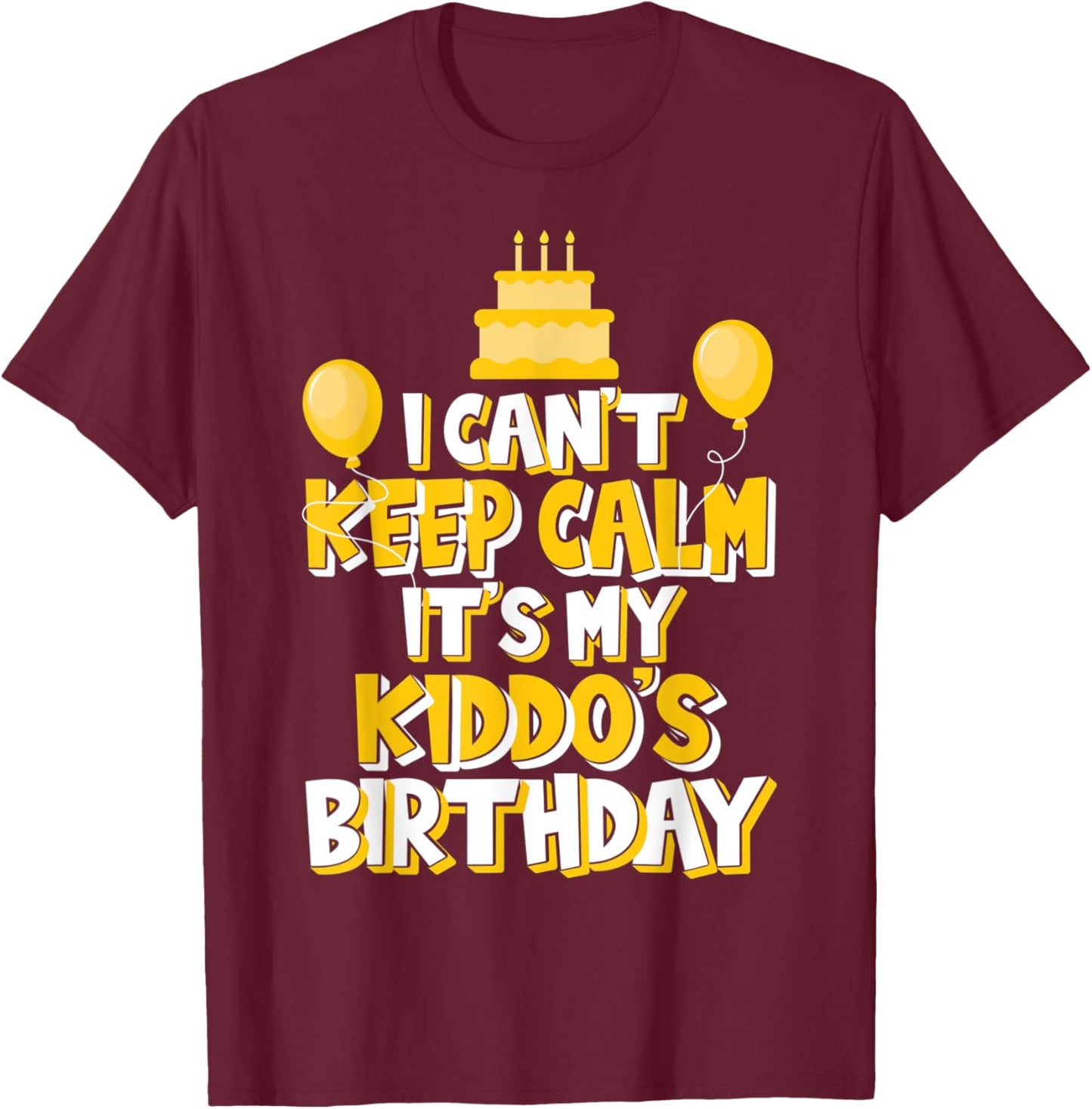 I Can't Keep Calm It's My Kiddo's Birthday Celebration T-Shirt - T-Shirt | Maroon
