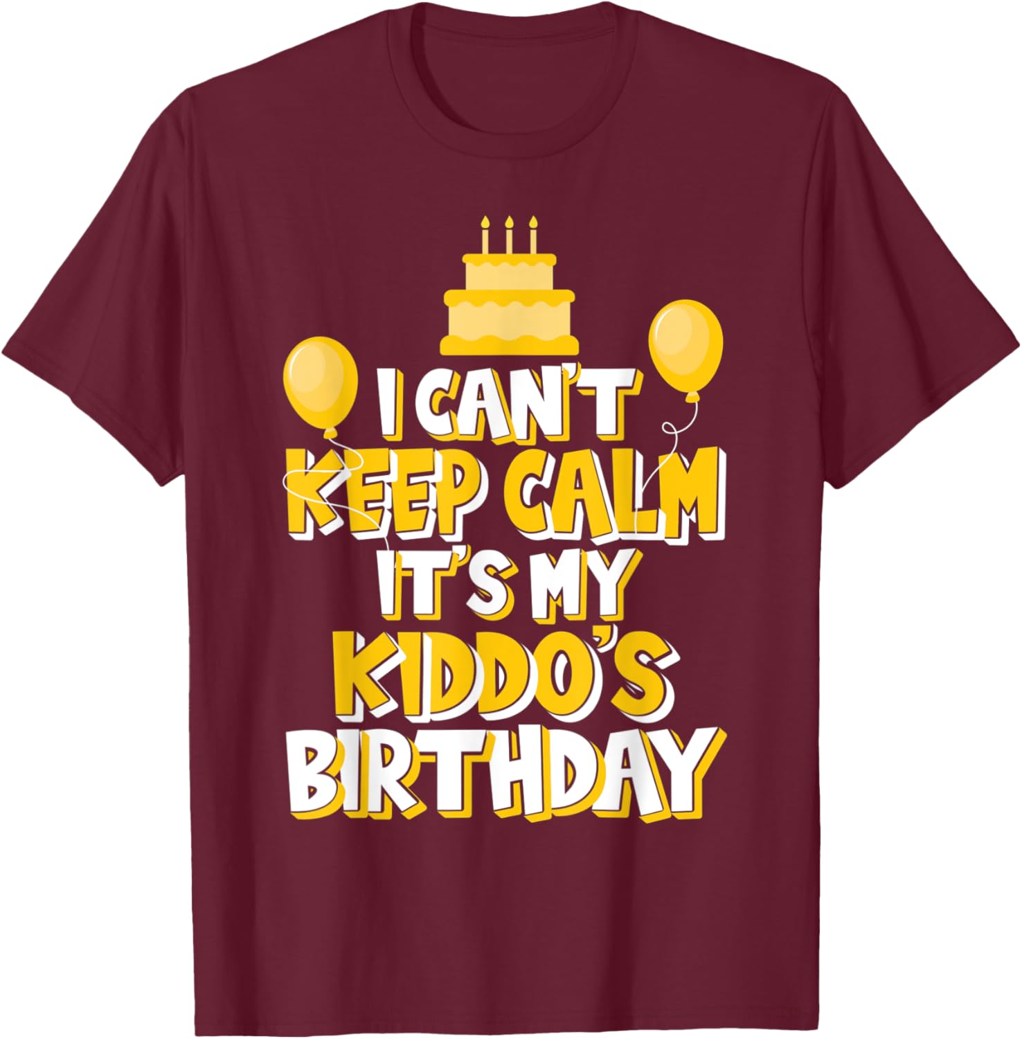 I Can't Keep Calm It's My Kiddo's Birthday Celebration T-Shirt - T-Shirt | Maroon