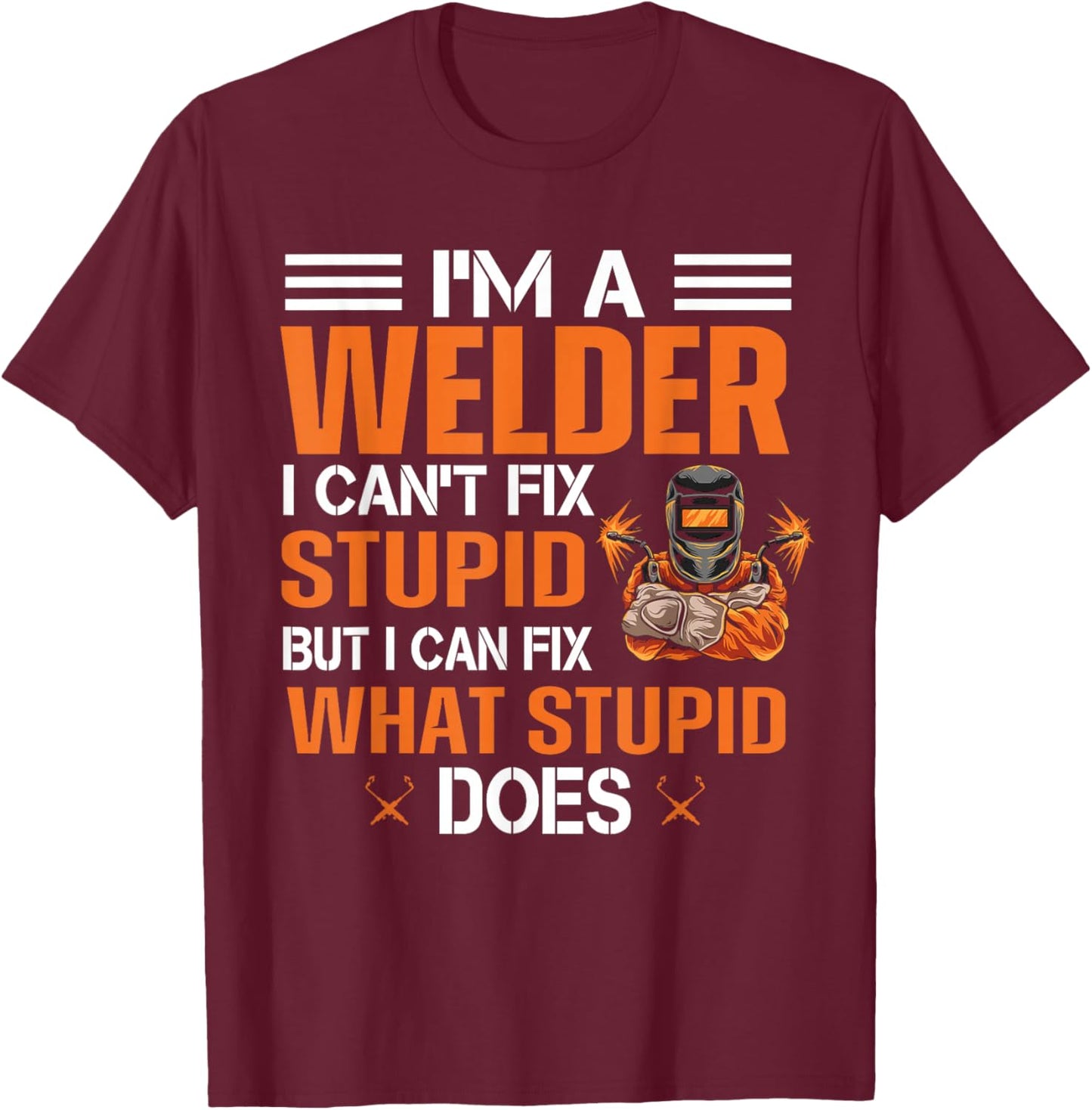 Funny Welder T shirt | I'm A Welder I Can't Fix Stupid T-Shirt - T-Shirt | Maroon